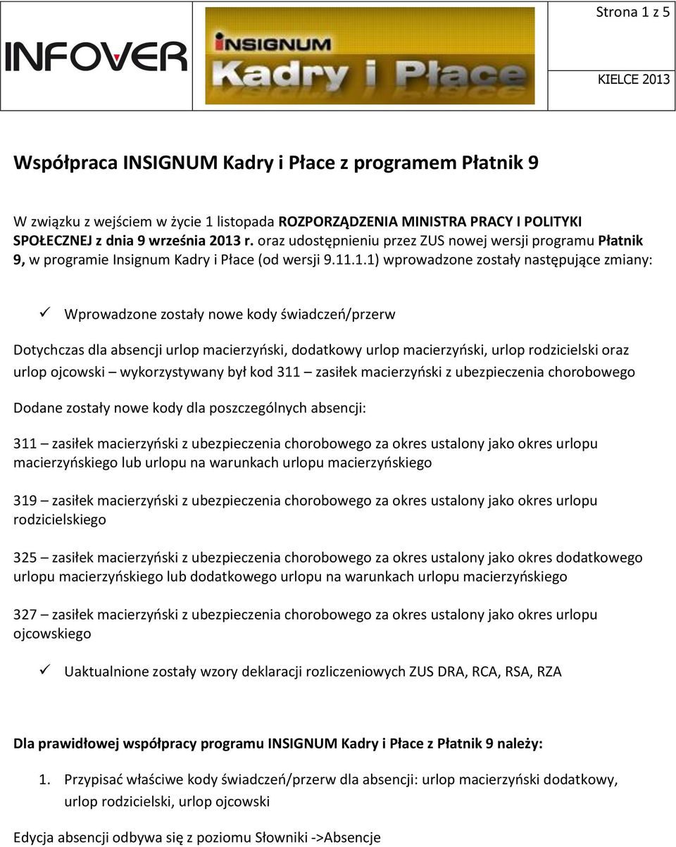 .1.1) wprowadzone zostały następujące zmiany: Wprowadzone zostały nowe kody świadczeń/przerw Dotychczas dla absencji urlop macierzyński, dodatkowy urlop macierzyński, urlop rodzicielski oraz urlop