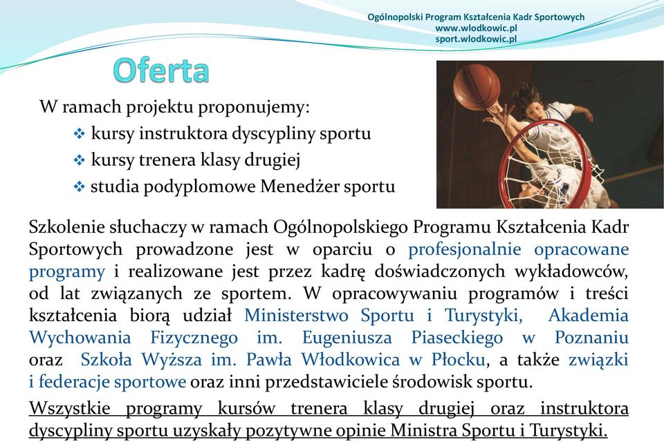 W opracowywaniu programów i treści kształcenia biorą udział Ministerstwo Sportu i Turystyki, Akademia Wychowania Fizycznego im. Eugeniusza Piaseckiego w Poznaniu oraz Szkoła Wyższa im.