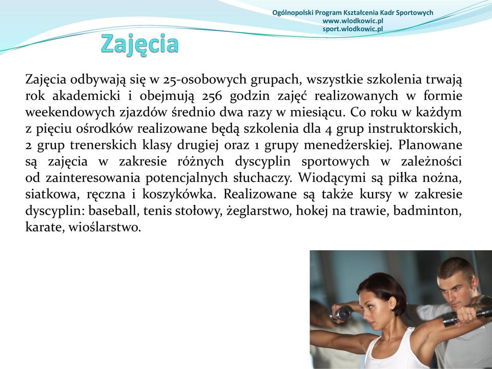 Co roku w każdym z pięciu ośrodków realizowane będą szkolenia dla 4 grup instruktorskich, 2 grup trenerskich klasy drugiej oraz 1 grupy menedżerskiej.