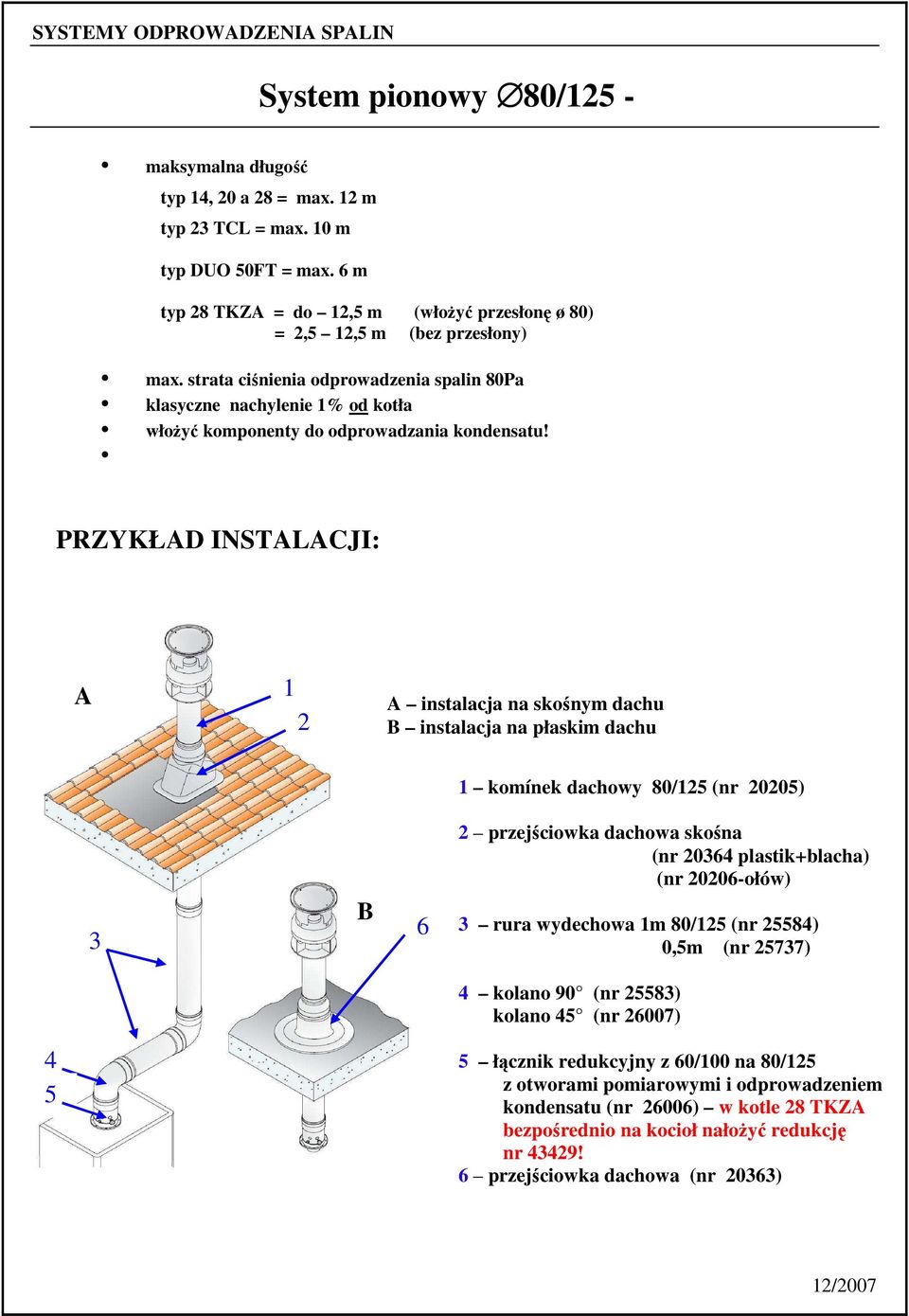 PRZYKŁAD INSTALACJI: A 1 2 A instalacja na skośnym dachu B instalacja na płaskim dachu 1 komínek dachowy 80/125 (nr 20205) 3 B 6 2 przejściowka dachowa skośna (nr 20364 plastik+blacha) (nr