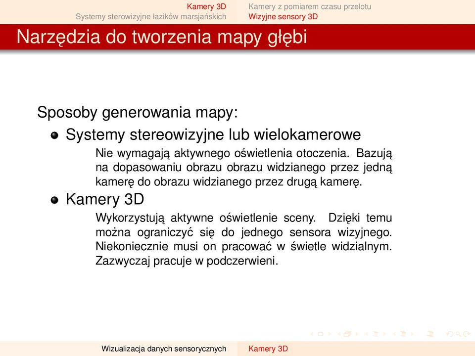 Bazuja na dopasowaniu obrazu obrazu widzianego przez jedna kamerę do obrazu widzianego przez druga kamerę.