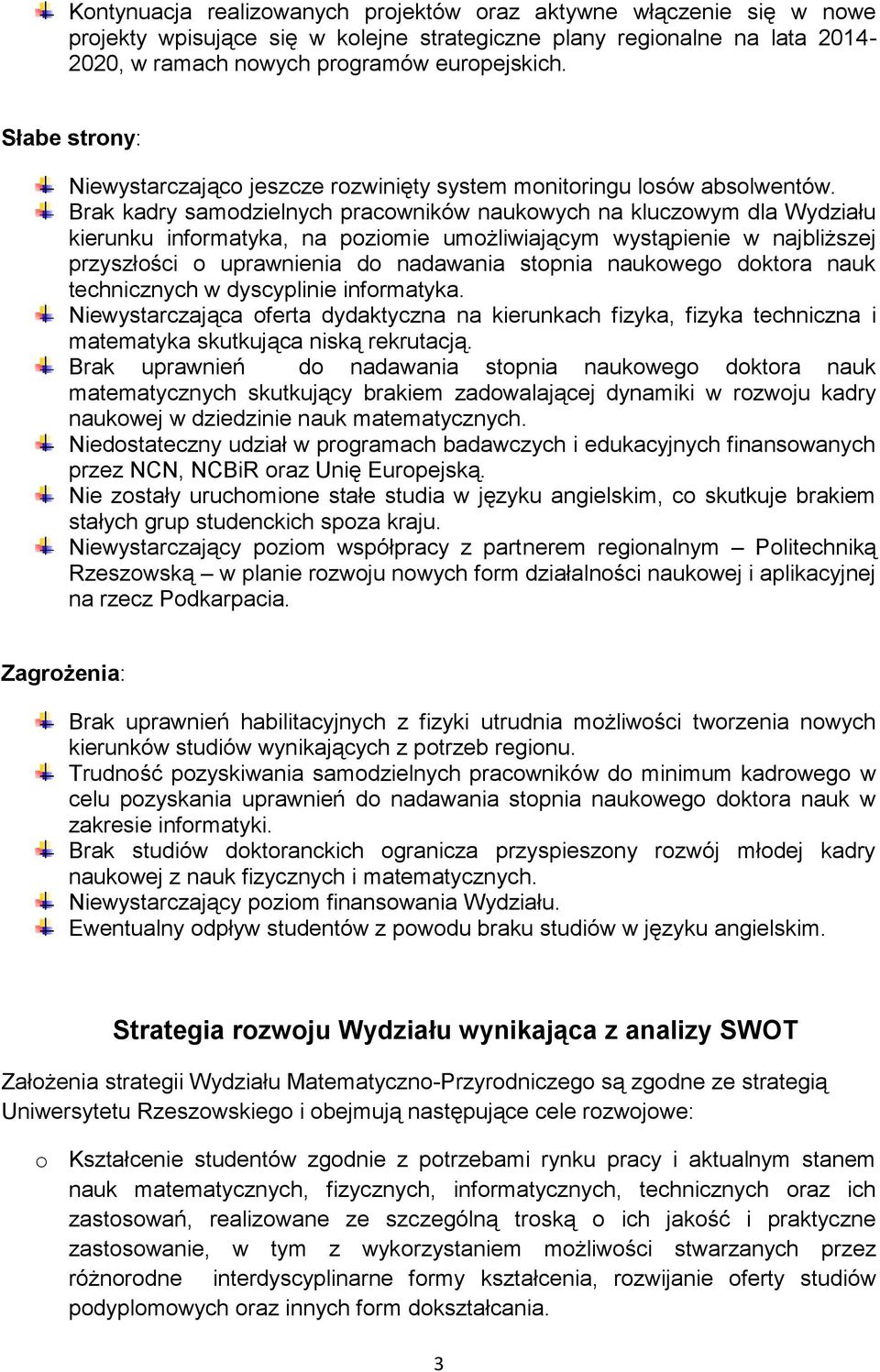 Brak kadry samodzielnych pracowników naukowych na kluczowym dla Wydziału kierunku informatyka, na poziomie umożliwiającym wystąpienie w najbliższej przyszłości o uprawnienia do nadawania stopnia