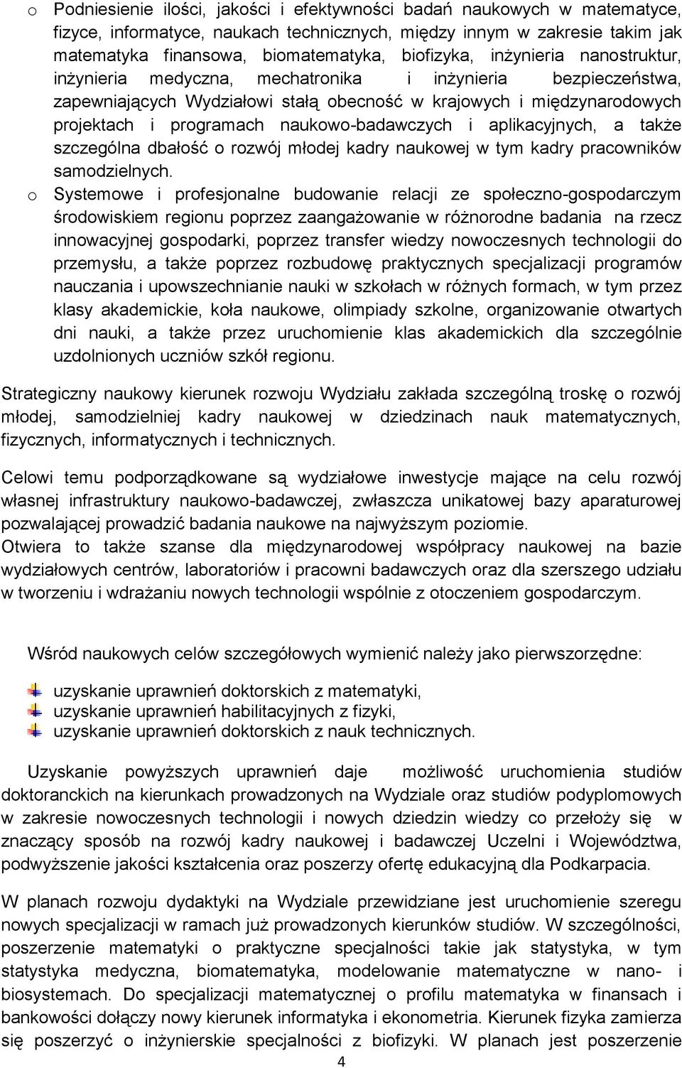 naukowo-badawczych i aplikacyjnych, a także szczególna dbałość o rozwój młodej kadry naukowej w tym kadry pracowników samodzielnych.