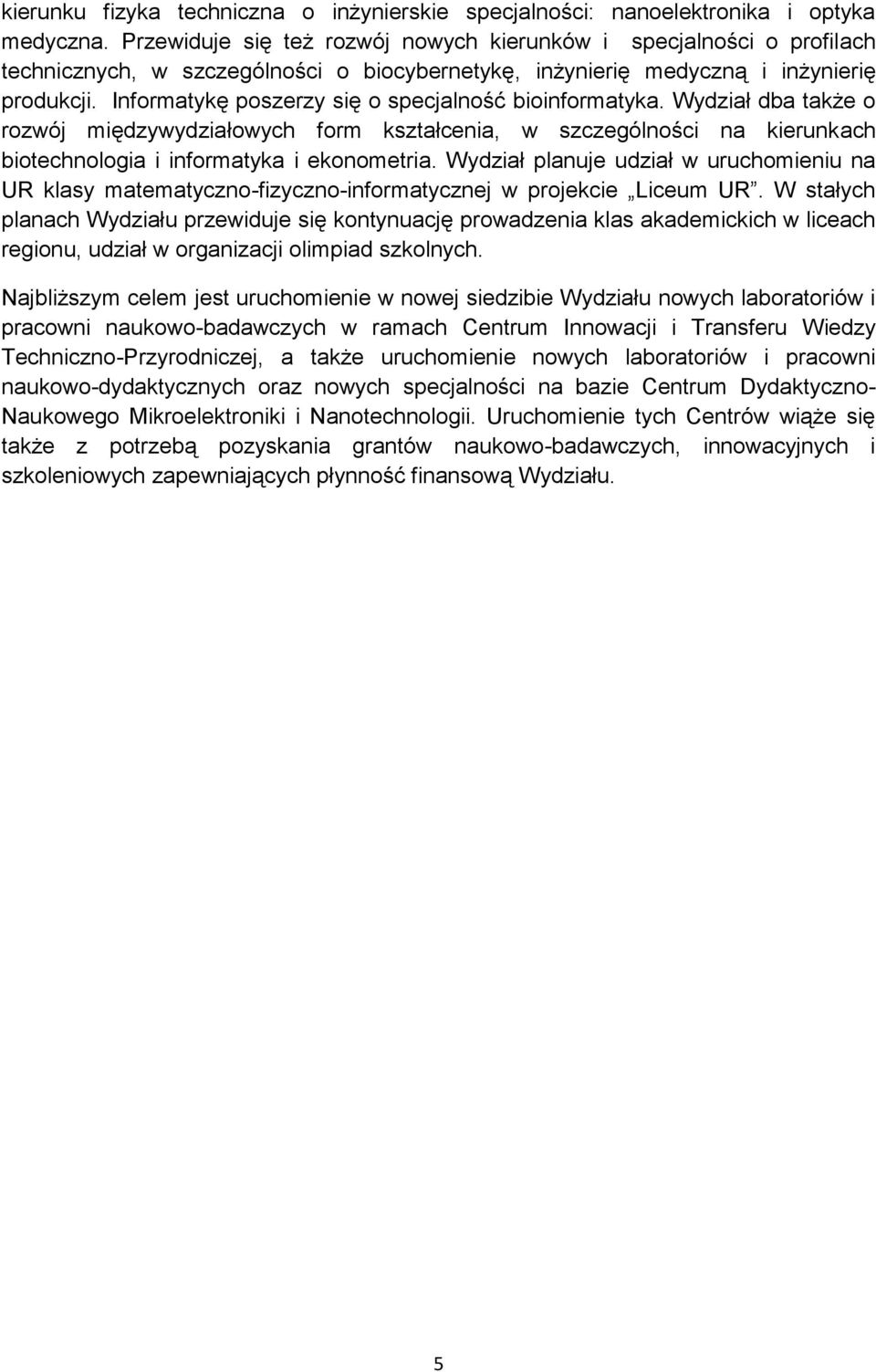 Informatykę poszerzy się o specjalność bioinformatyka. Wydział dba także o rozwój międzywydziałowych form kształcenia, w szczególności na kierunkach biotechnologia i informatyka i ekonometria.
