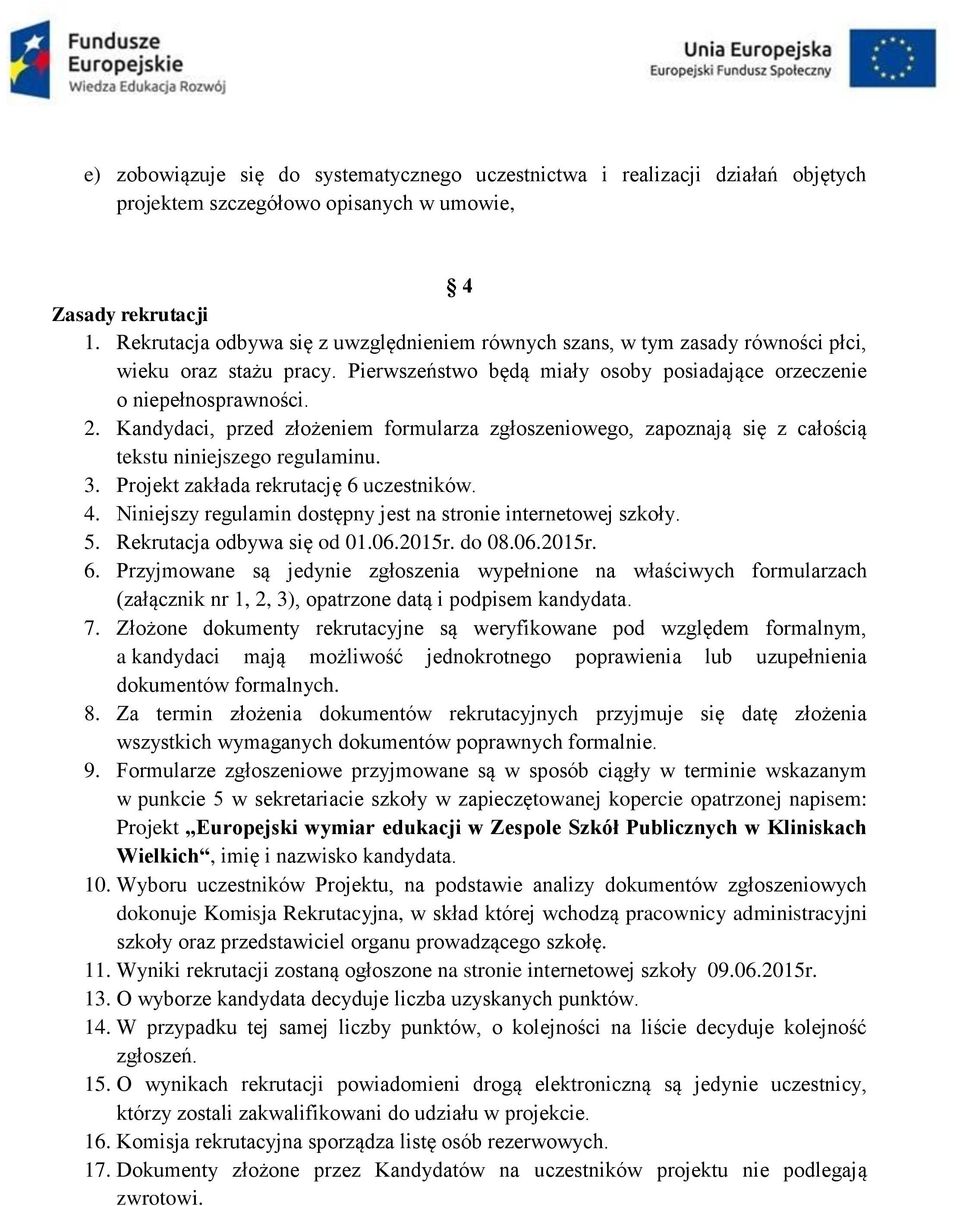 Kandydaci, przed złożeniem formularza zgłoszeniowego, zapoznają się z całością tekstu niniejszego regulaminu. 3. Projekt zakłada rekrutację 6 uczestników. 4.