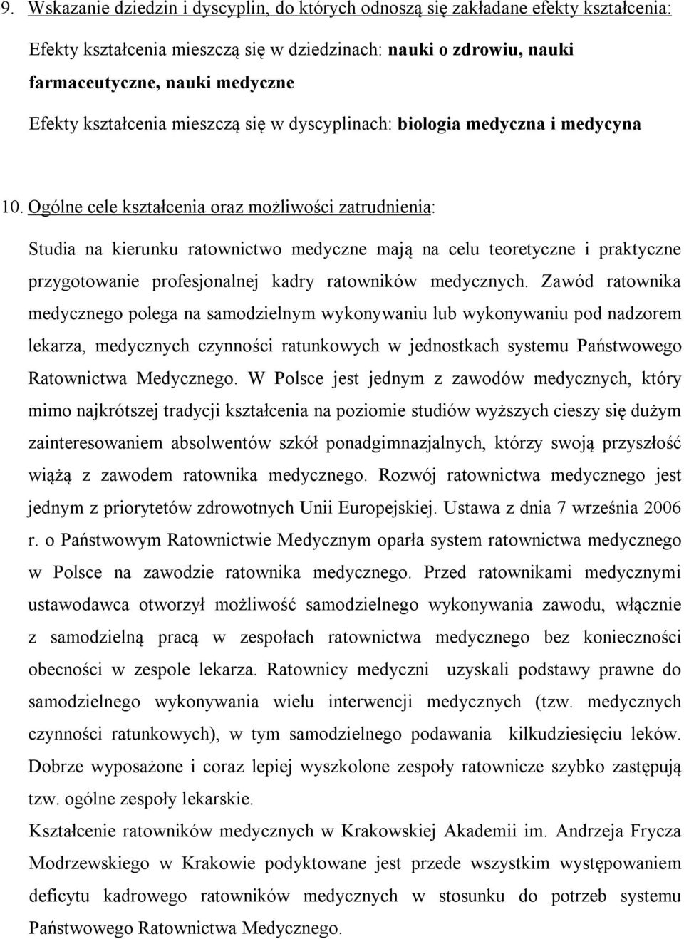 Ogólne cele kształcenia oraz możliwości zatrudnienia: Studia na kierunku ratownictwo medyczne mają na celu teoretyczne i praktyczne przygotowanie profesjonalnej kadry ratowników medycznych.