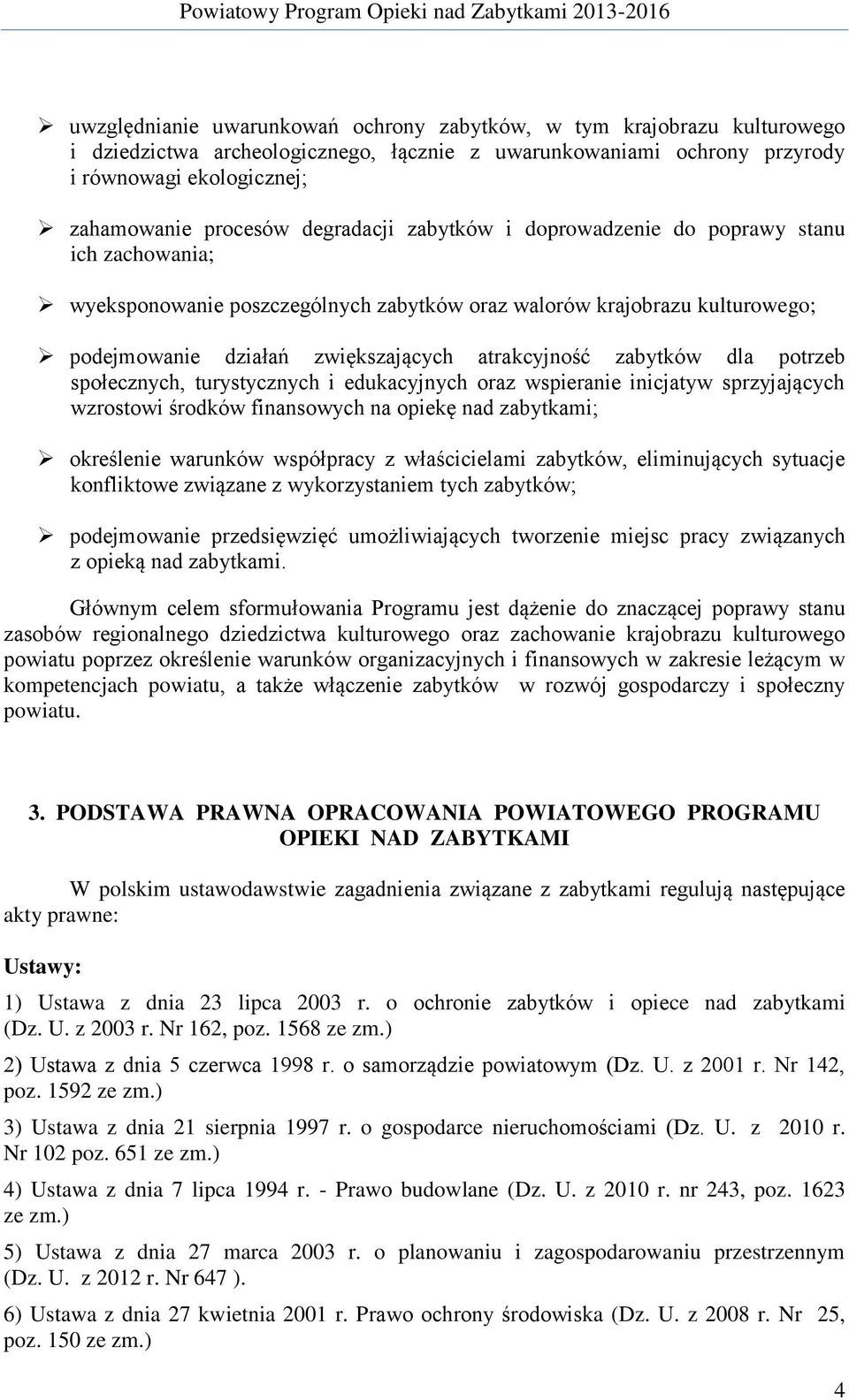 zabytków dla potrzeb społecznych, turystycznych i edukacyjnych oraz wspieranie inicjatyw sprzyjających wzrostowi środków finansowych na opiekę nad zabytkami; określenie warunków współpracy z