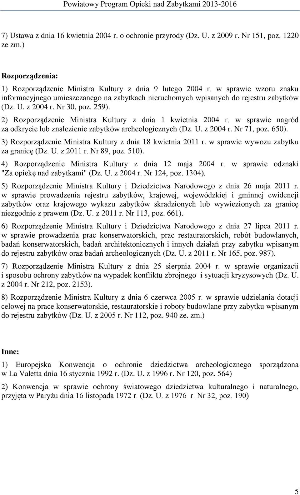2) Rozporządzenie Ministra Kultury z dnia 1 kwietnia 2004 r. w sprawie nagród za odkrycie lub znalezienie zabytków archeologicznych (Dz. U. z 2004 r. Nr 71, poz. 650).