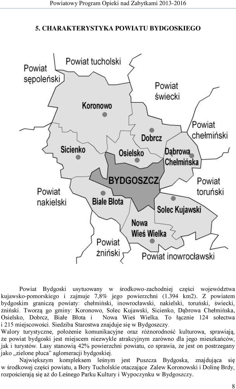 Tworzą go gminy: Koronowo, Solec Kujawski, Sicienko, Dąbrowa Chełmińska, Osielsko, Dobrcz, Białe Błota i Nowa Wieś Wielka. To łącznie 124 sołectwa i 215 miejscowości.