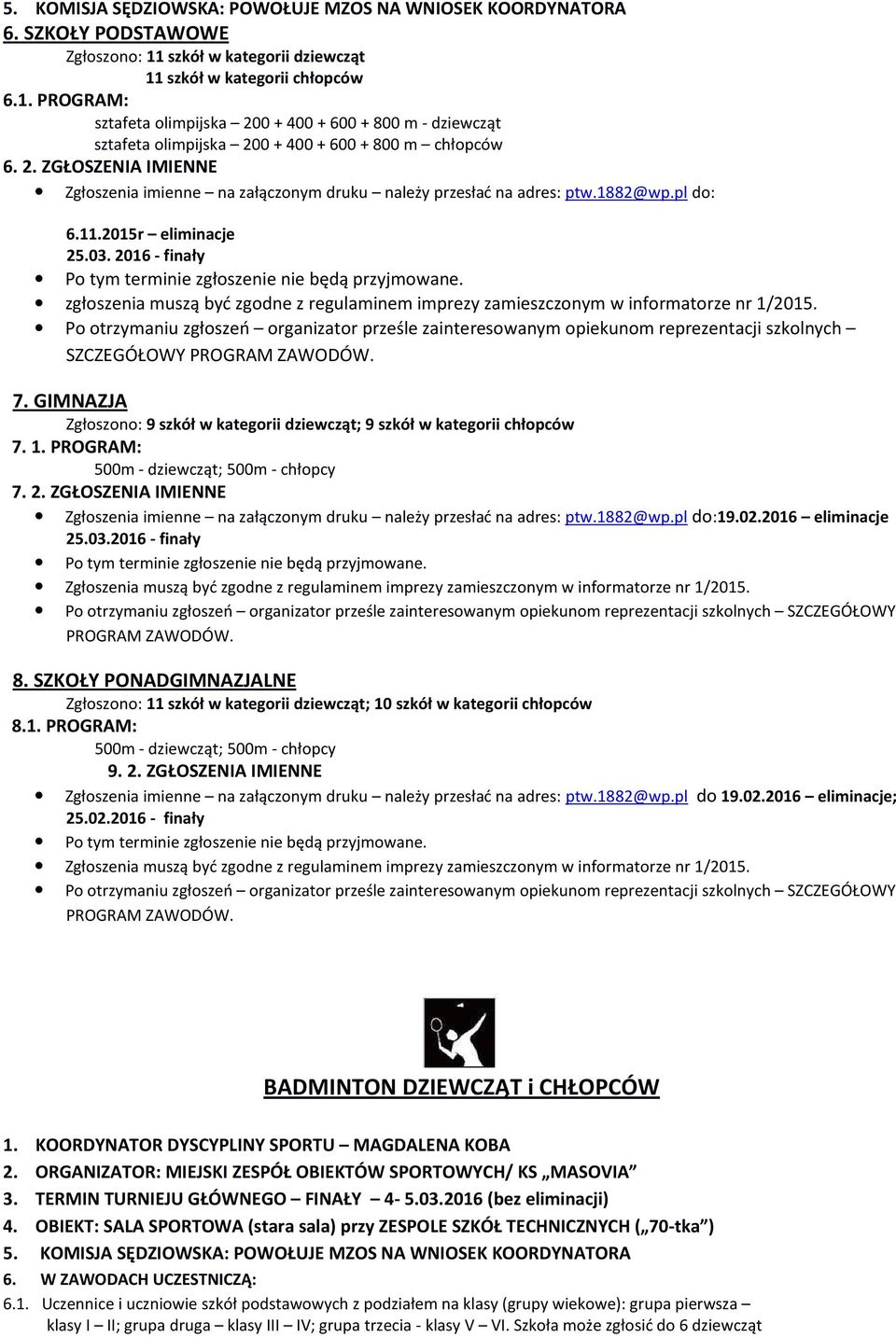 1882@wp.pl do: 6.11.2015r eliminacje 25.03. 2016 - Po tym terminie zgłoszenie nie będą przyjmowane. zgłoszenia muszą być zgodne z regulaminem imprezy zamieszczonym w informatorze nr 1/2015.