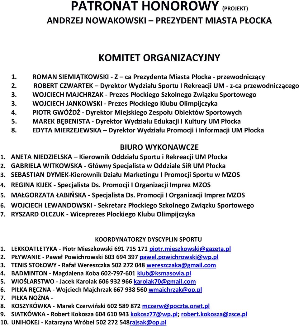 WOJCIE JANKOWSKI - Prezes Płockiego Klubu Olimpijczyka 4. PIOTR GWÓŹDŹ - Dyrektor Miejskiego Zespołu Obiektów Sportowych 5. MAREK BĘBENISTA - Dyrektor Wydziału Edukacji I Kultury UM Płocka 8.