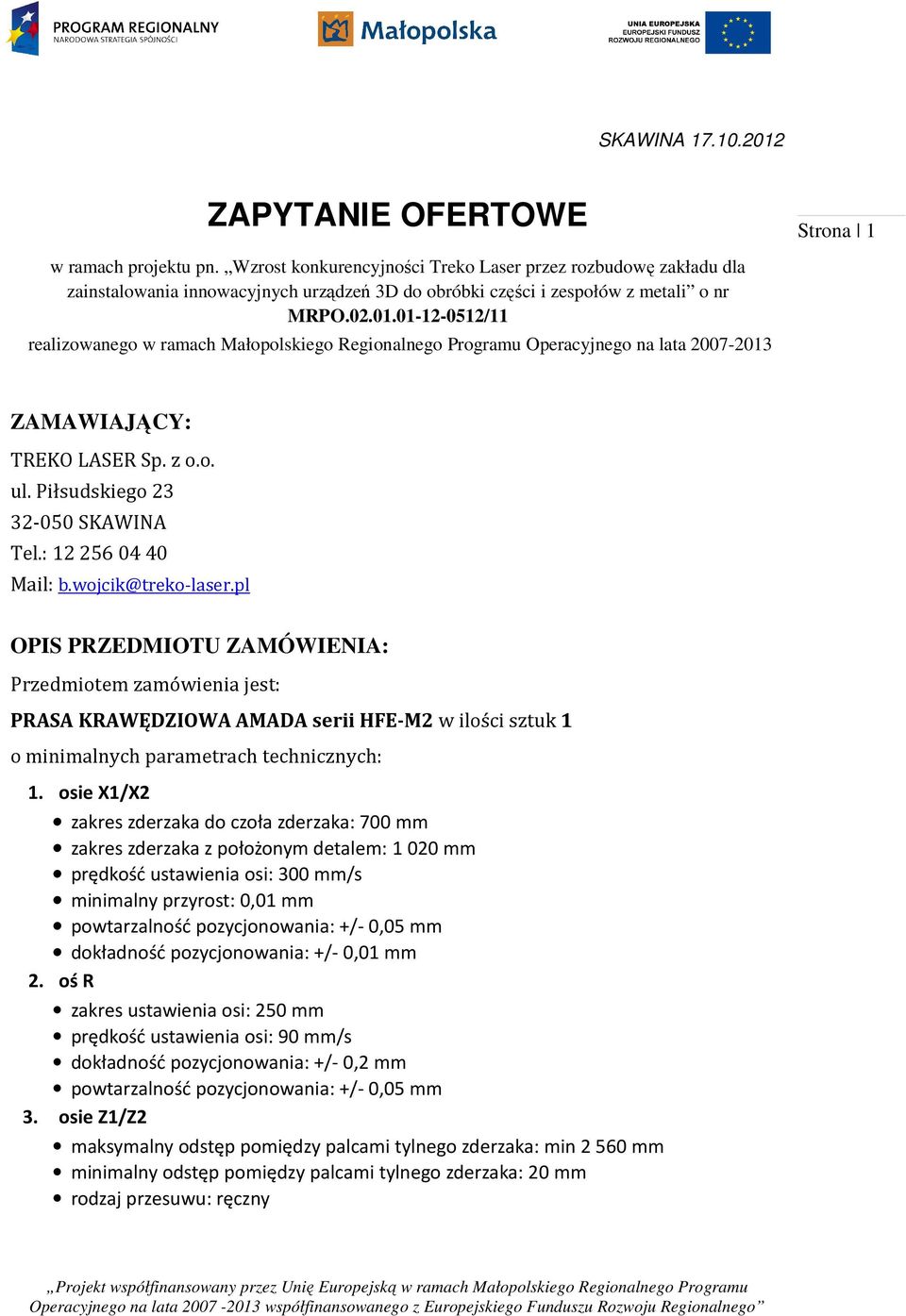 01-12-0512/11 realizowanego w ramach Małopolskiego Regionalnego Programu Operacyjnego na lata 2007-2013 ZAMAWIAJĄCY: TREKO LASER Sp. z o.o. ul. Piłsudskiego 23 32-050 SKAWINA Tel.: 122560440 Mail: b.