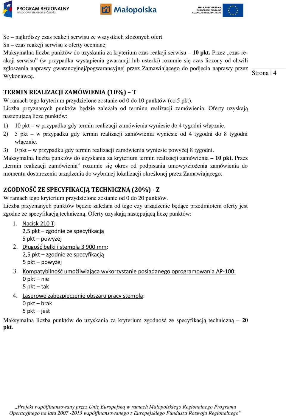 przez Wykonawcę. TERMIN REALIZACJI ZAMÓWIENIA (10%) T W ramach tego kryterium przydzielone zostanie od 0 do 10 punktów (co 5 pkt).