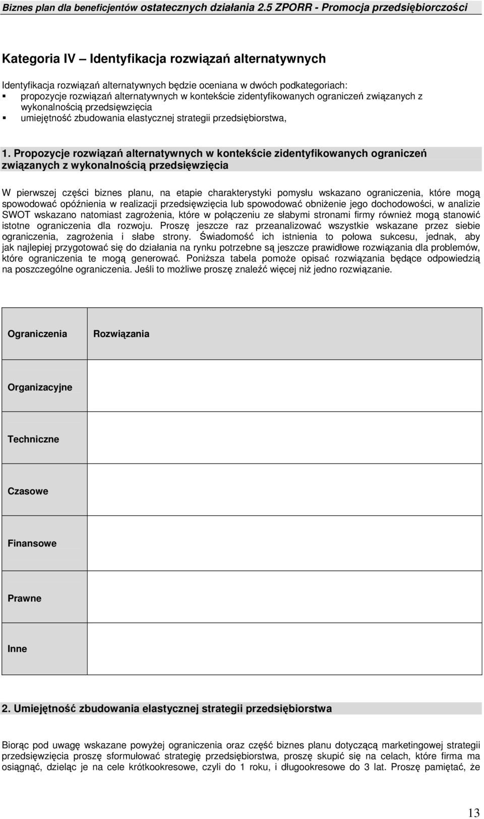 Propozycje rozwiązań alternatywnych w kontekście zidentyfikowanych ograniczeń związanych z wykonalnością przedsięwzięcia W pierwszej części biznes planu, na etapie charakterystyki pomysłu wskazano