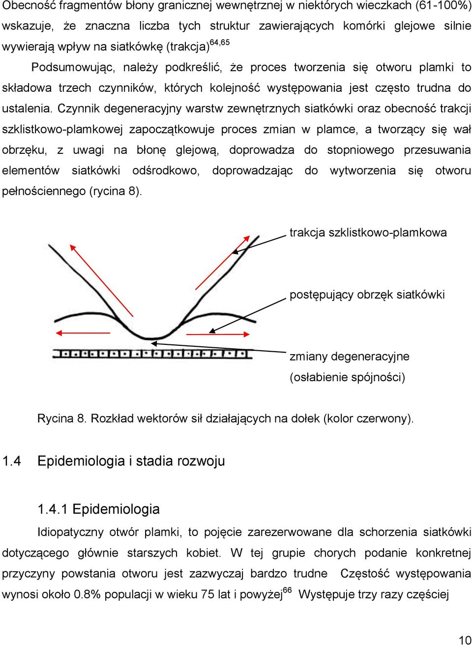 Czynnik degeneracyjny warstw zewnętrznych siatkówki oraz obecność trakcji szklistkowo-plamkowej zapoczątkowuje proces zmian w plamce, a tworzący się wał obrzęku, z uwagi na błonę glejową, doprowadza