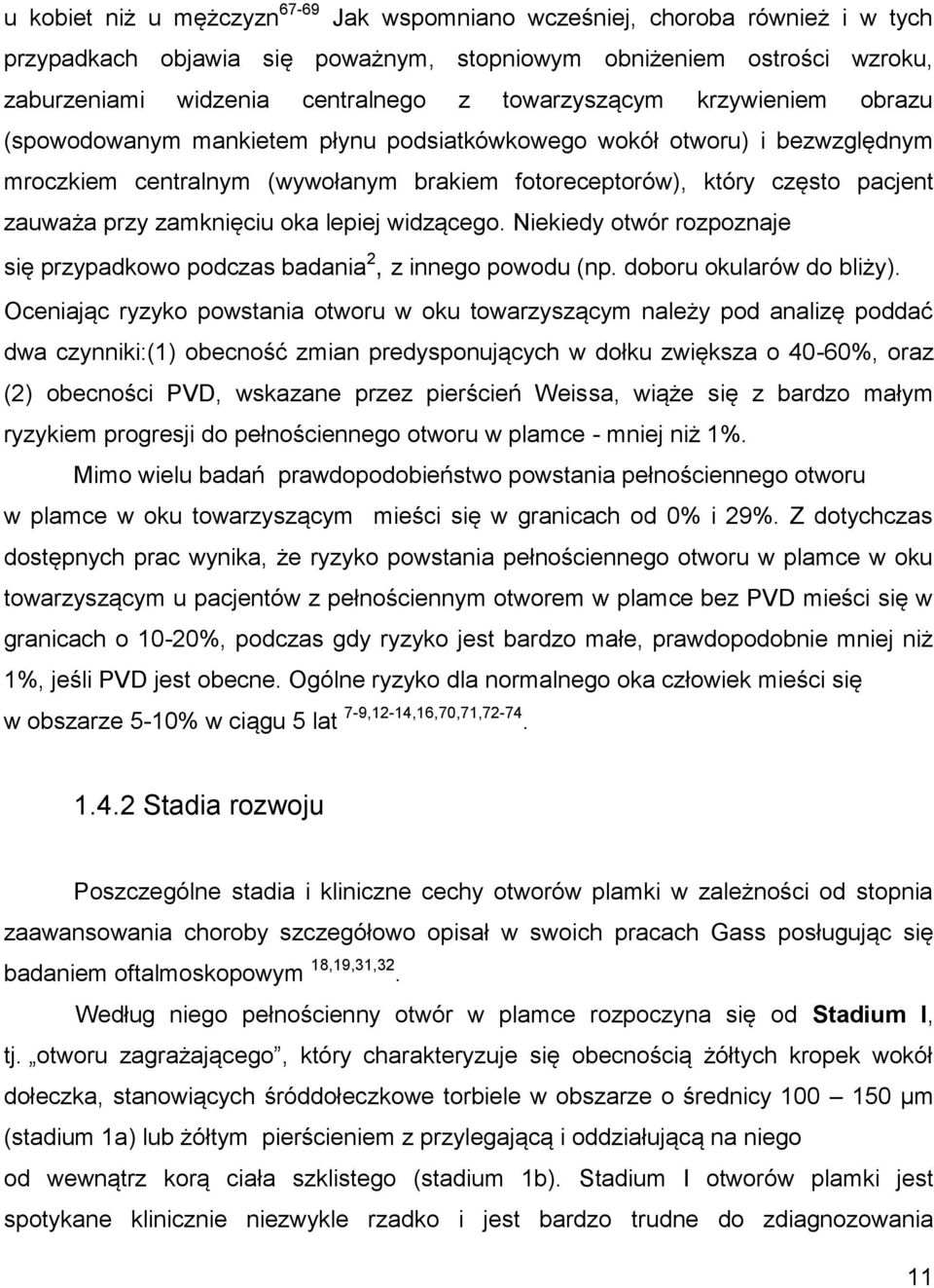 zamknięciu oka lepiej widzącego. Niekiedy otwór rozpoznaje się przypadkowo podczas badania 2, z innego powodu (np. doboru okularów do bliży).