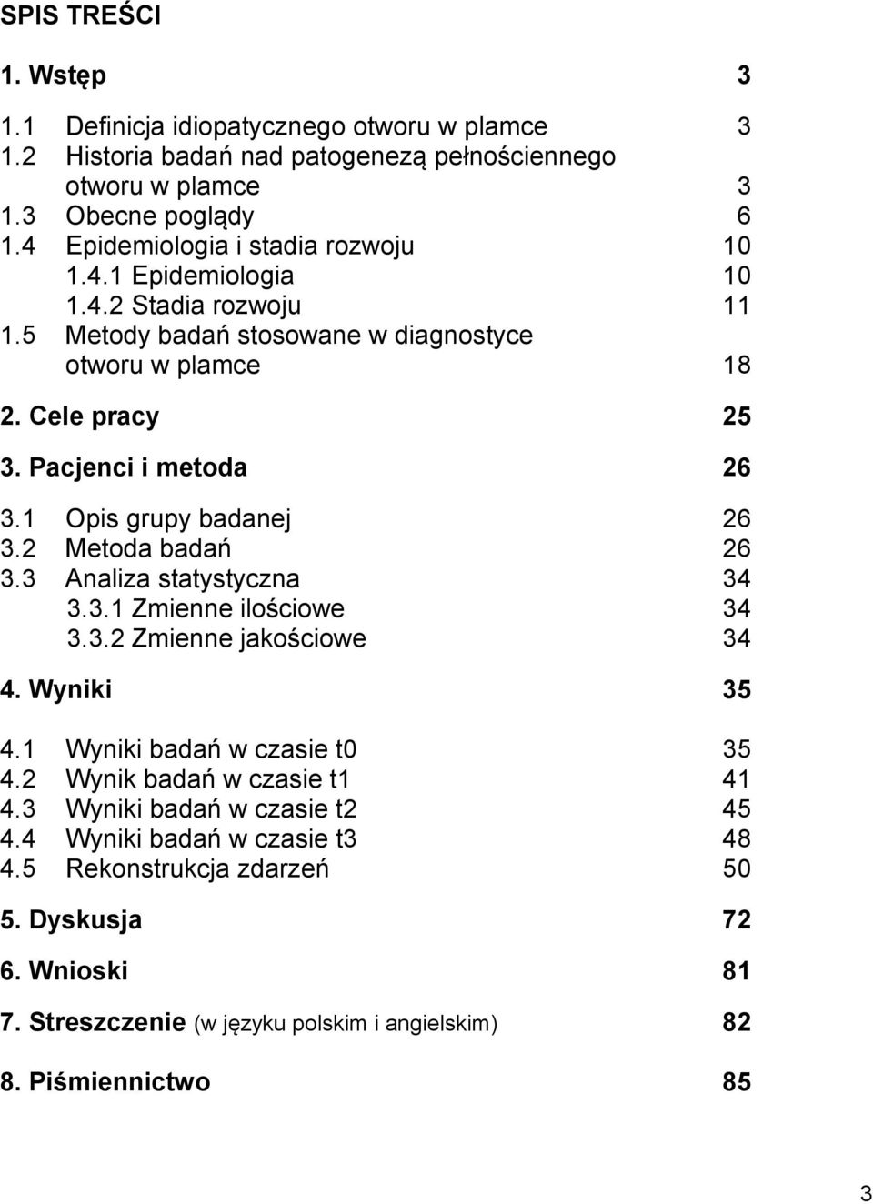 1 Opis grupy badanej 26 3.2 Metoda badań 26 3.3 Analiza statystyczna 34 3.3.1 Zmienne ilościowe 34 3.3.2 Zmienne jakościowe 34 4. Wyniki 35 4.1 Wyniki badań w czasie t0 35 4.