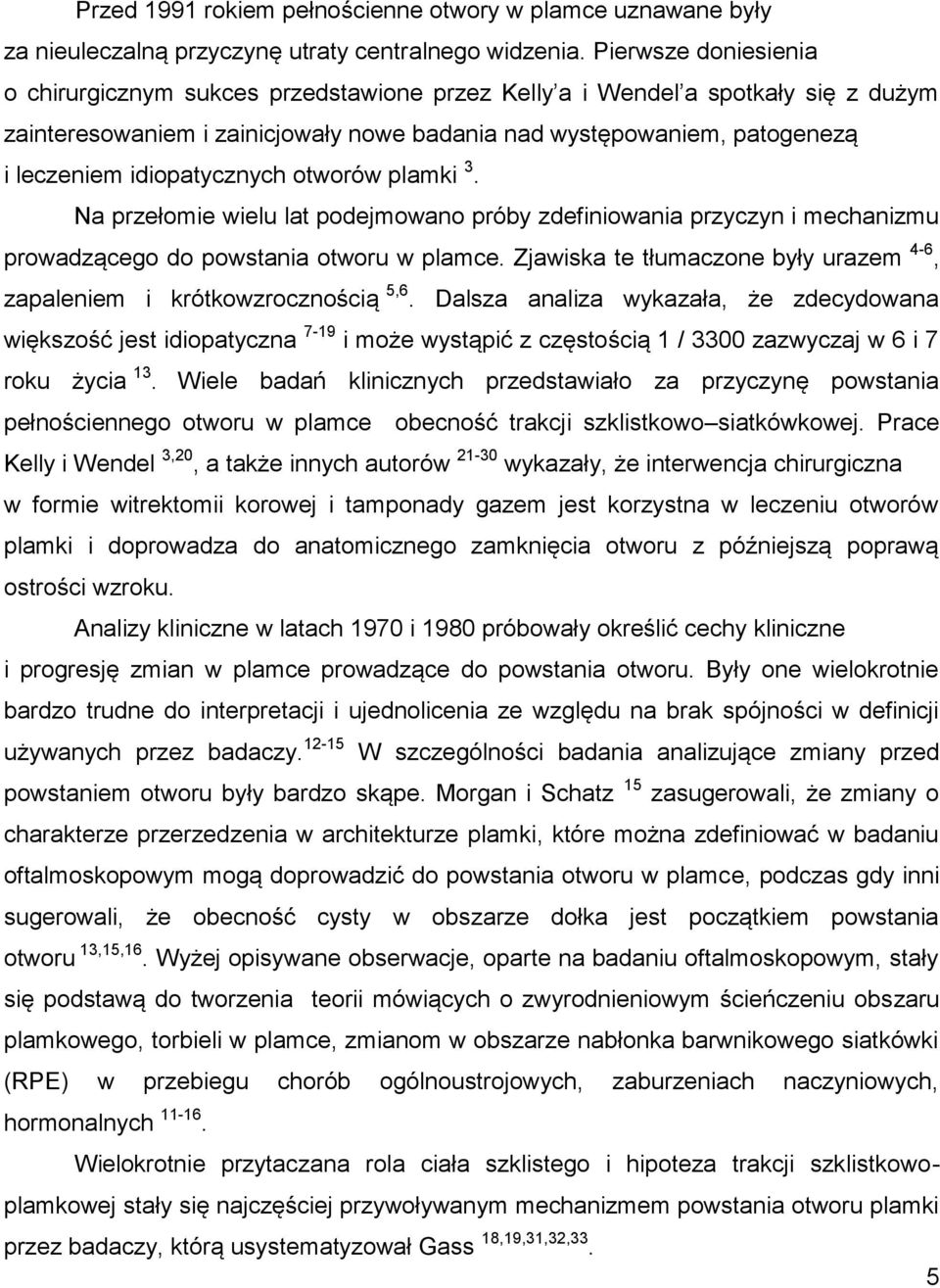 idiopatycznych otworów plamki 3. Na przełomie wielu lat podejmowano próby zdefiniowania przyczyn i mechanizmu prowadzącego do powstania otworu w plamce.