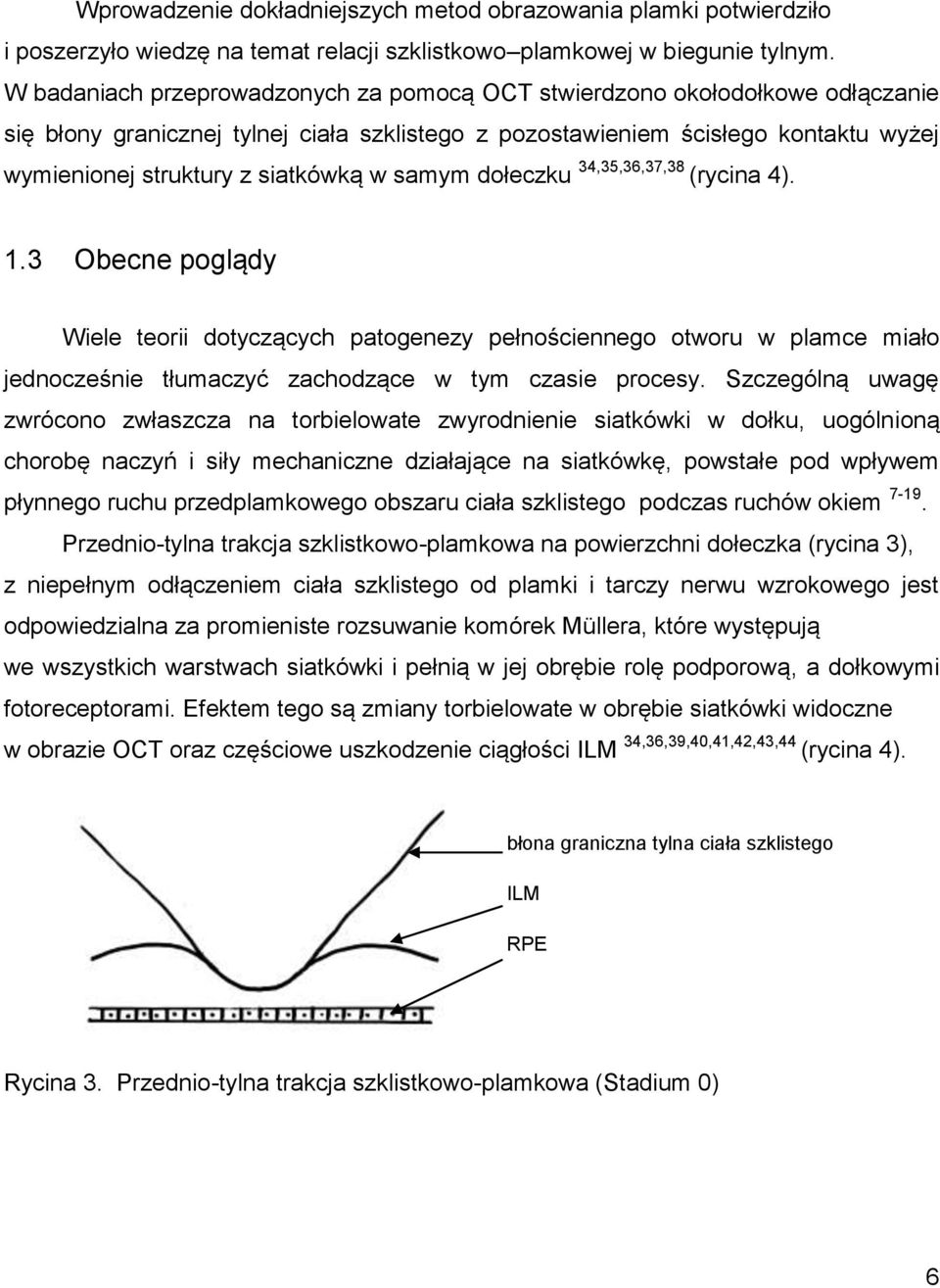 w samym dołeczku 34,35,36,37,38 (rycina 4). 1.3 Obecne poglądy Wiele teorii dotyczących patogenezy pełnościennego otworu w plamce miało jednocześnie tłumaczyć zachodzące w tym czasie procesy.