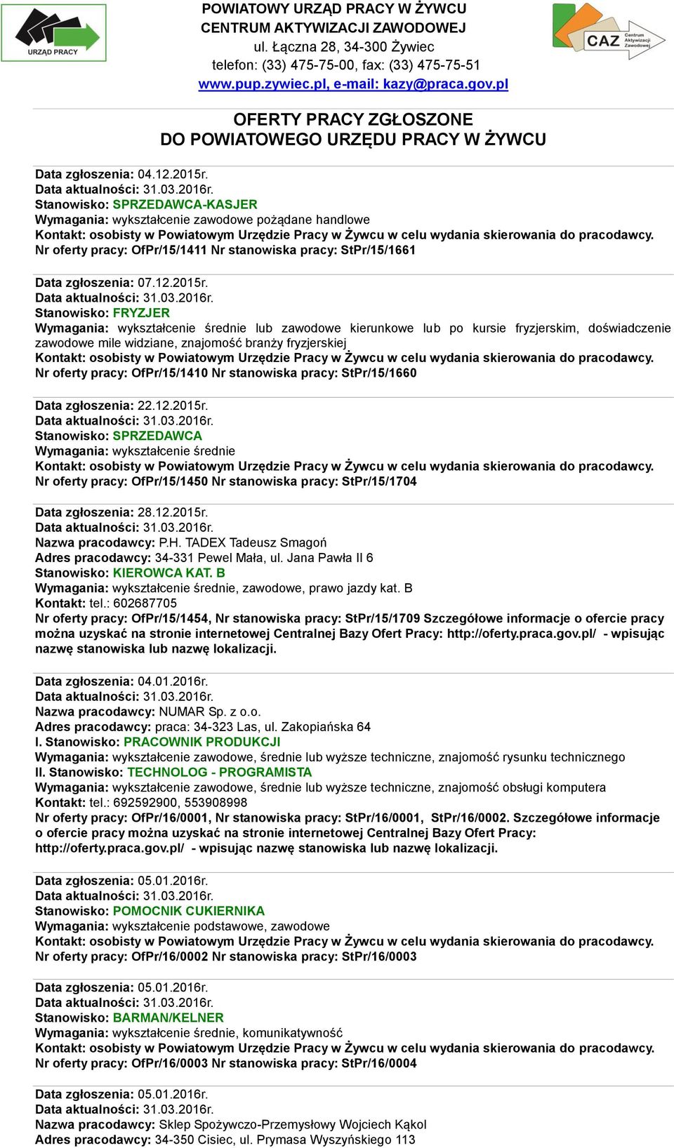 Stanowisko: SPRZEDAWCA-KASJER Wymagania: wykształcenie zawodowe pożądane handlowe Nr oferty pracy: OfPr/15/1411 Nr stanowiska pracy: StPr/15/1661 Data zgłoszenia: 07.12.2015r.