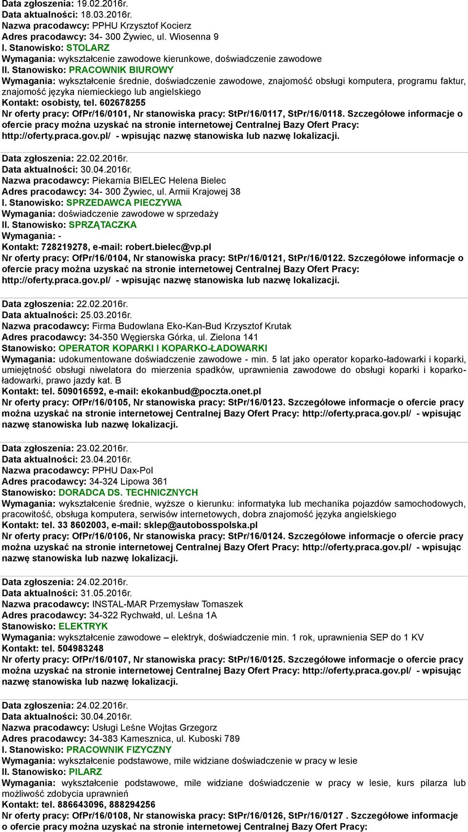 Stanowisko: PRACOWNIK BIUROWY Wymagania: wykształcenie średnie, doświadczenie zawodowe, znajomość obsługi komputera, programu faktur, znajomość języka niemieckiego lub angielskiego Kontakt: osobisty,