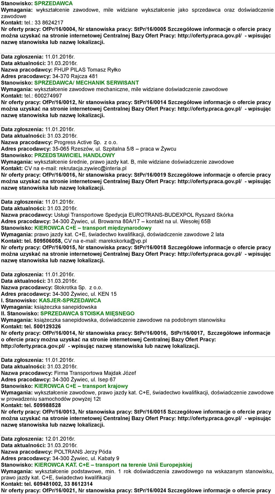 Nazwa pracodawcy: FHUP PILAS Tomasz Ryłko Adres pracodawcy: 34-370 Rajcza 481 Stanowisko: SPRZEDAWCA/ MECHANIK SERWISANT Wymagania: wykształcenie zawodowe mechaniczne, mile widziane doświadczenie