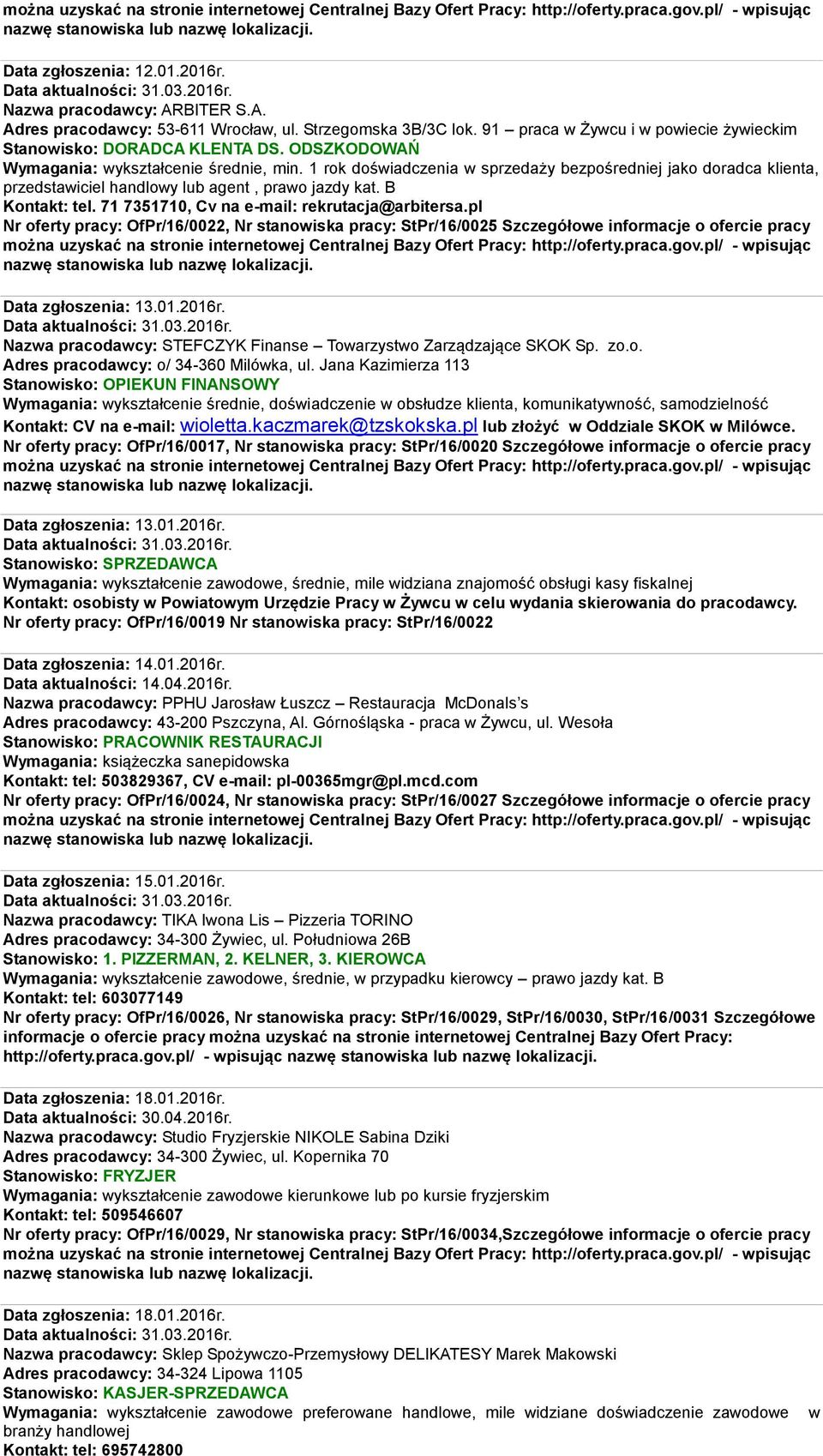 71 7351710, Cv na e-mail: rekrutacja@arbitersa.pl Nr oferty pracy: OfPr/16/0022, Nr stanowiska pracy: StPr/16/0025 Szczegółowe informacje o ofercie pracy Data zgłoszenia: 13.01.2016r.