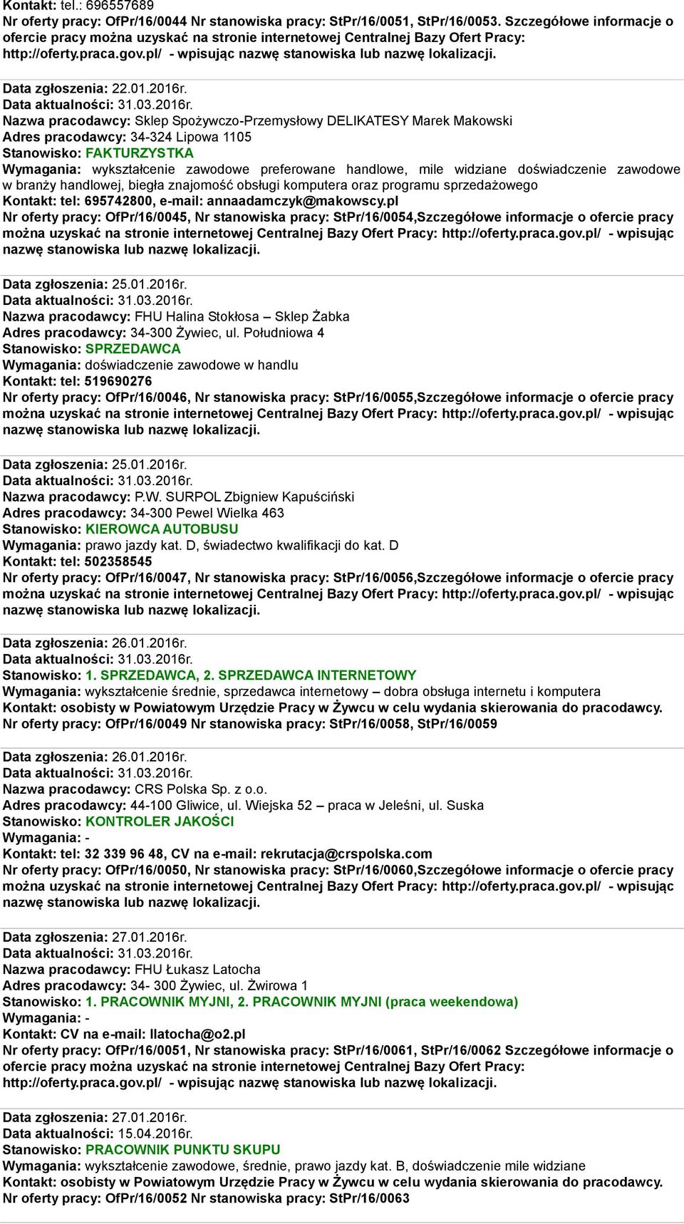 widziane doświadczenie zawodowe w branży handlowej, biegła znajomość obsługi komputera oraz programu sprzedażowego Kontakt: tel: 695742800, e-mail: annaadamczyk@makowscy.