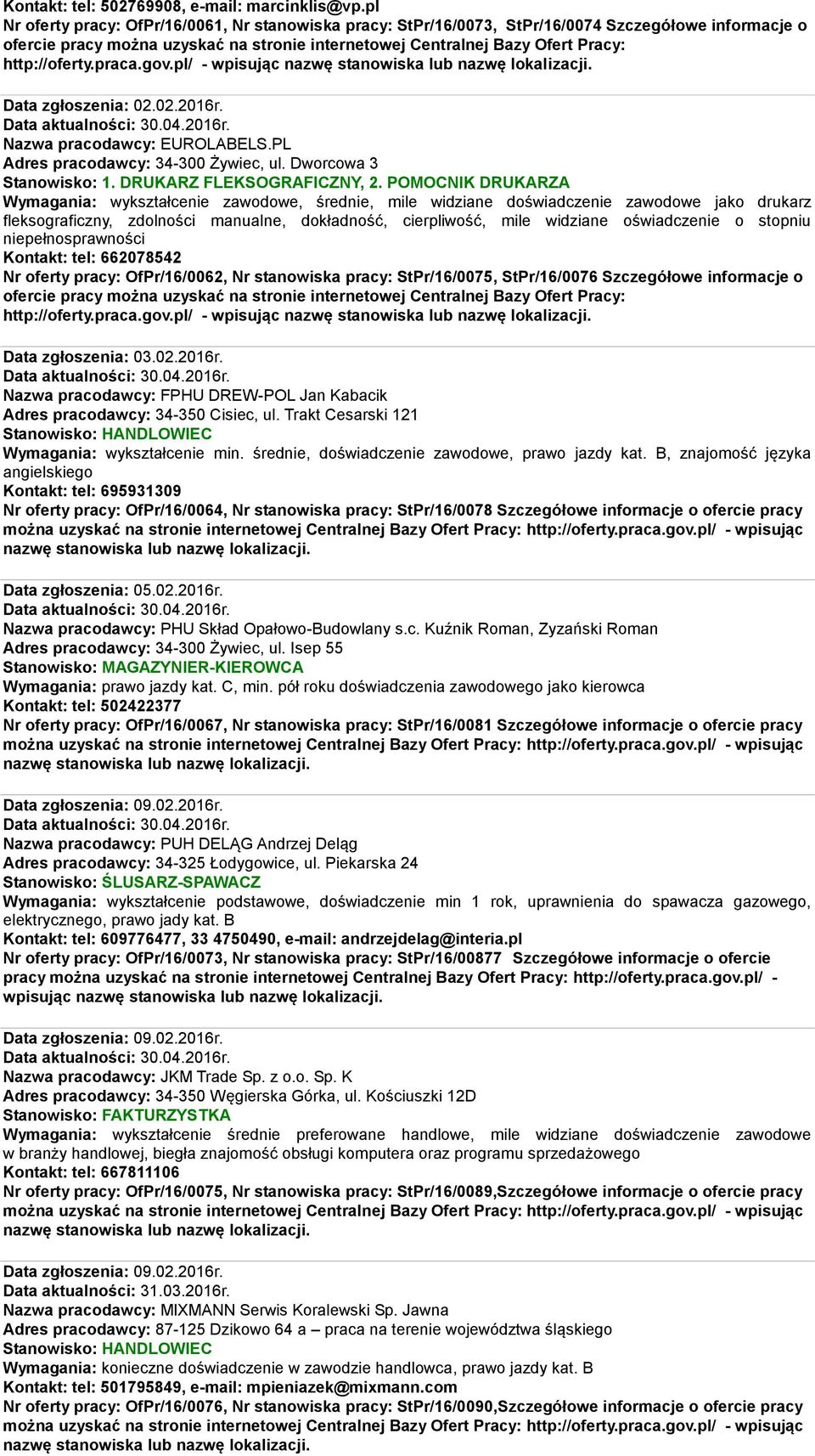 POMOCNIK DRUKARZA Wymagania: wykształcenie zawodowe, średnie, mile widziane doświadczenie zawodowe jako drukarz fleksograficzny, zdolności manualne, dokładność, cierpliwość, mile widziane
