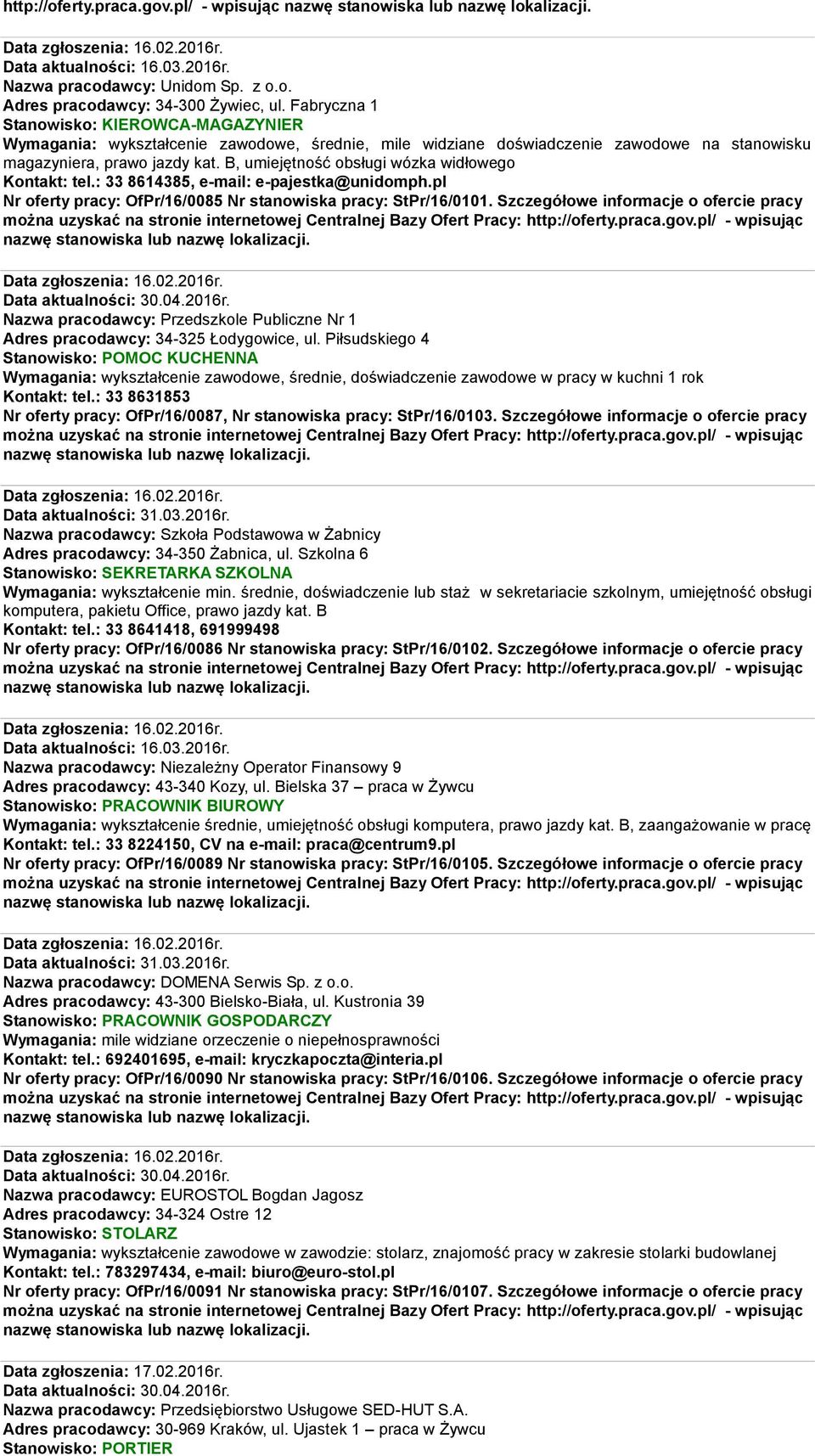 B, umiejętność obsługi wózka widłowego Kontakt: tel.: 33 8614385, e-mail: e-pajestka@unidomph.pl Nr oferty pracy: OfPr/16/0085 Nr stanowiska pracy: StPr/16/0101.