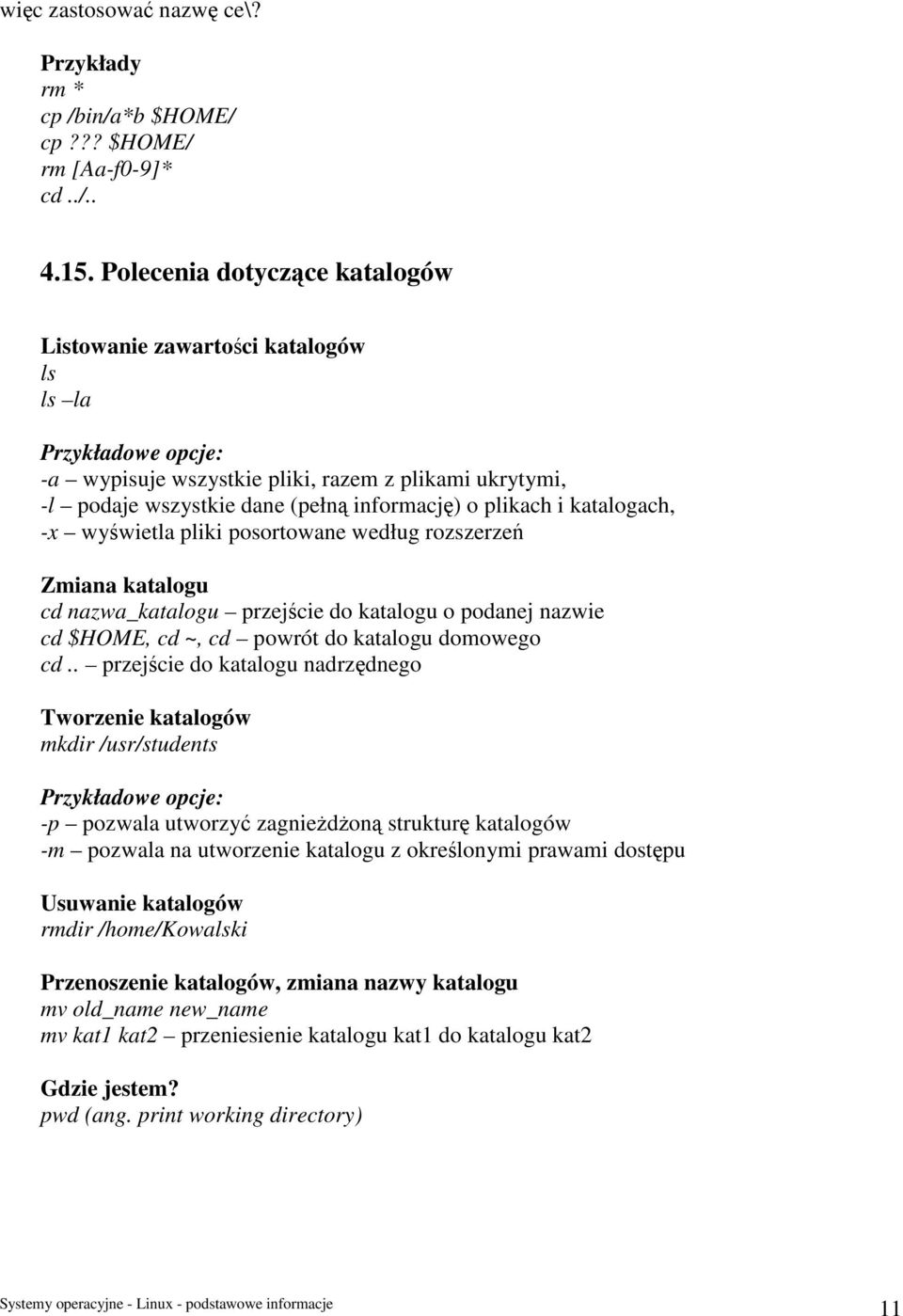 i katalogach, -x wyświetla pliki posortowane według rozszerzeń Zmiana katalogu cd nazwa_katalogu przejście do katalogu o podanej nazwie cd $HOME, cd ~, cd powrót do katalogu domowego cd.