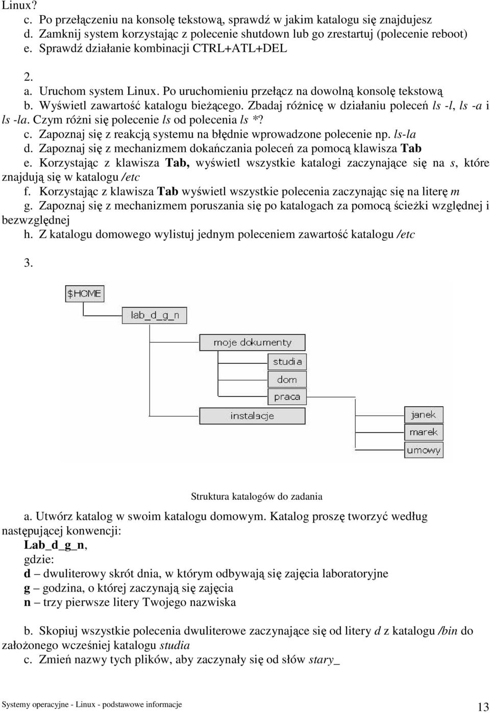 Zbadaj różnicę w działaniu poleceń ls -l, ls -a i ls -la. Czym różni się polecenie ls od polecenia ls *? c. Zapoznaj się z reakcją systemu na błędnie wprowadzone polecenie np. ls-la d.