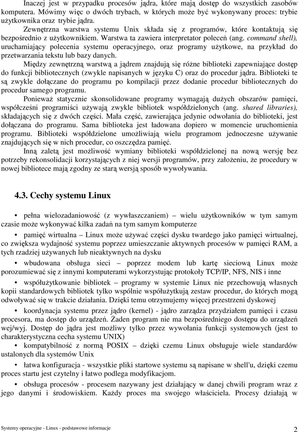 command shell), uruchamiający polecenia systemu operacyjnego, oraz programy użytkowe, na przykład do przetwarzania tekstu lub bazy danych.