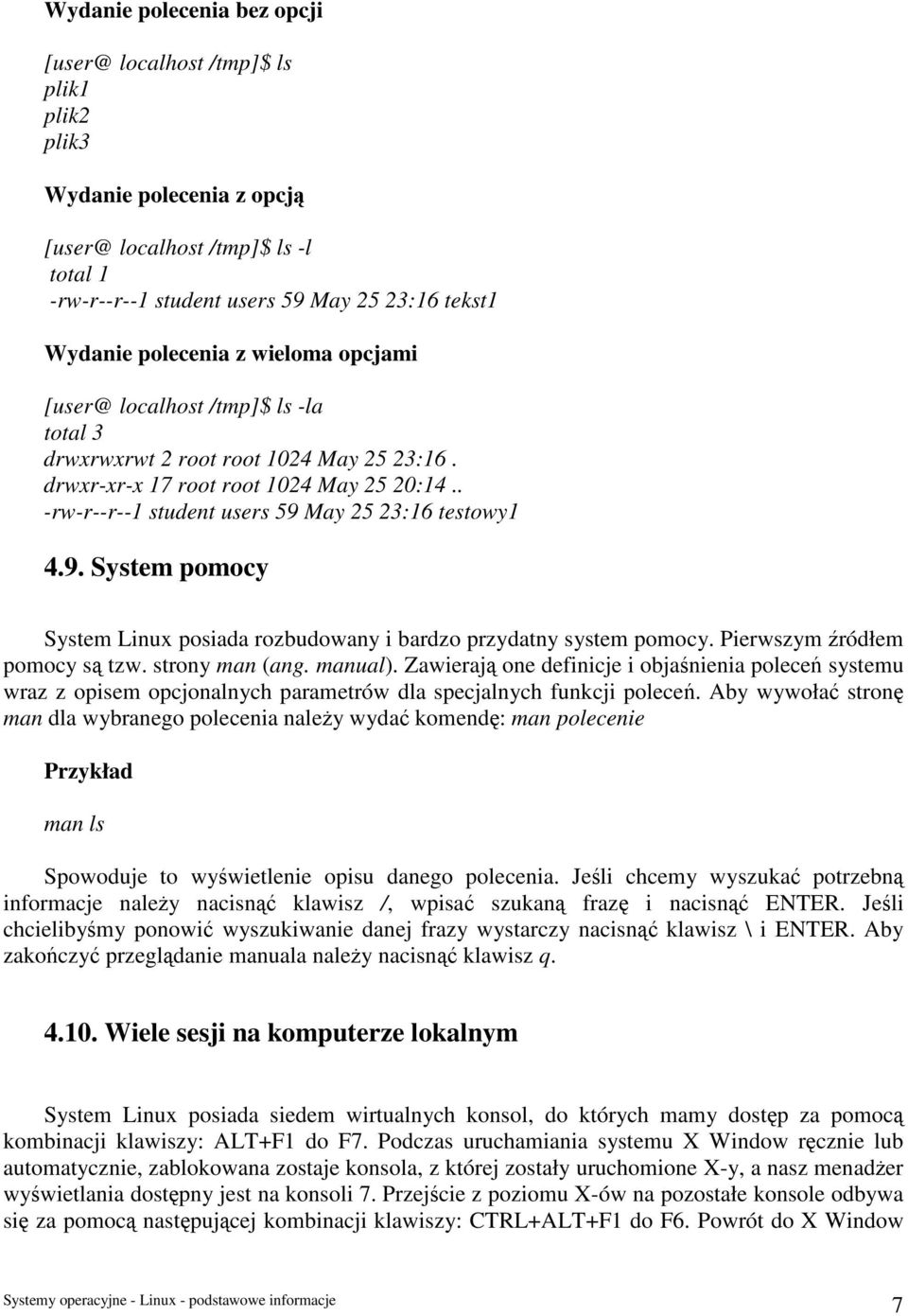 . -rw-r--r--1 student users 59 May 25 23:16 testowy1 4.9. System pomocy System Linux posiada rozbudowany i bardzo przydatny system pomocy. Pierwszym źródłem pomocy są tzw. strony man (ang. manual).