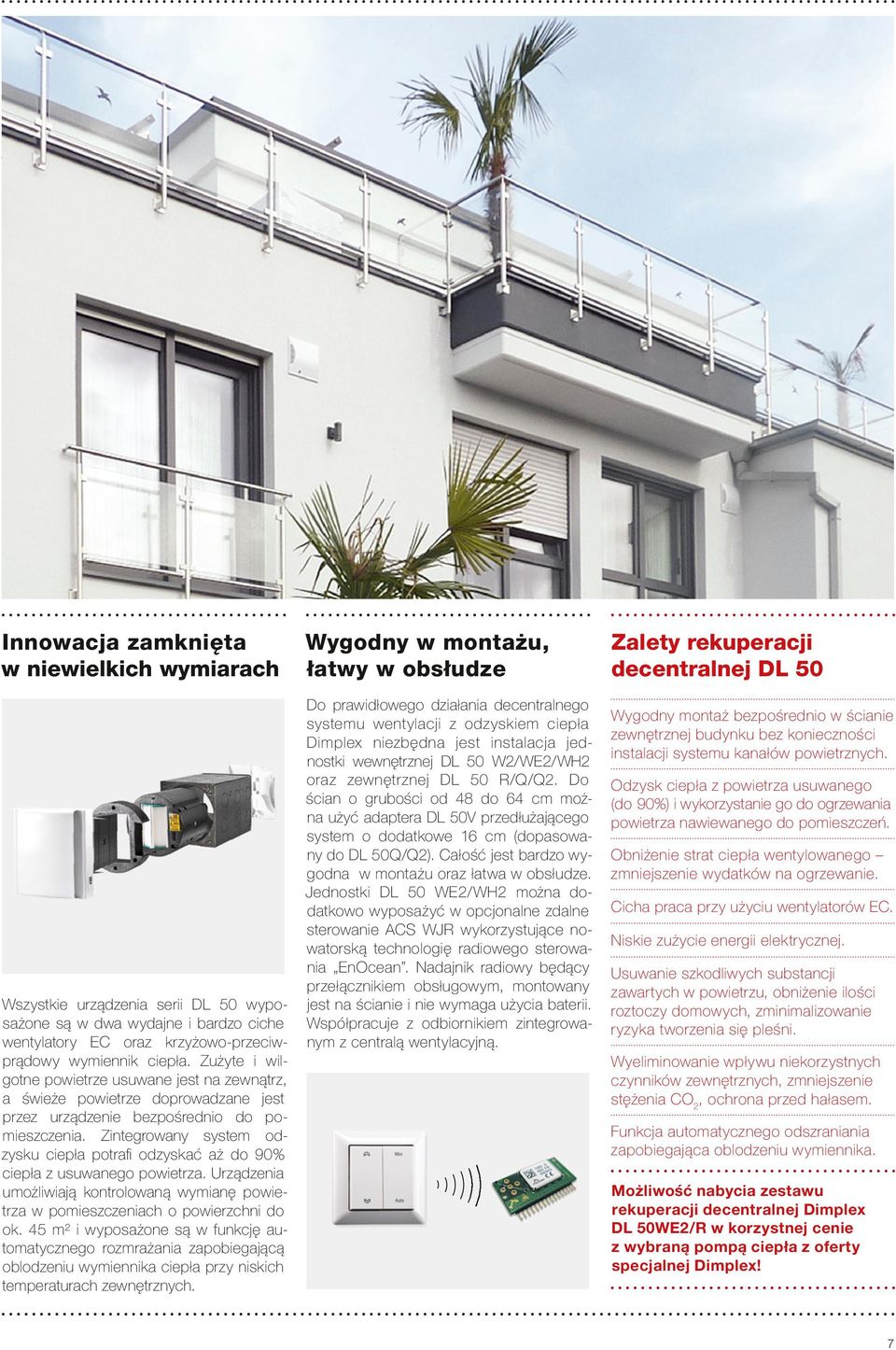 Zintegrowany system odzysku ciepła potrafi odzyskać aż do 90% ciepła z usuwanego powietrza. Urządzenia umożliwiają kontrolowaną wymianę powietrza w pomieszczeniach o powierzchni do ok.