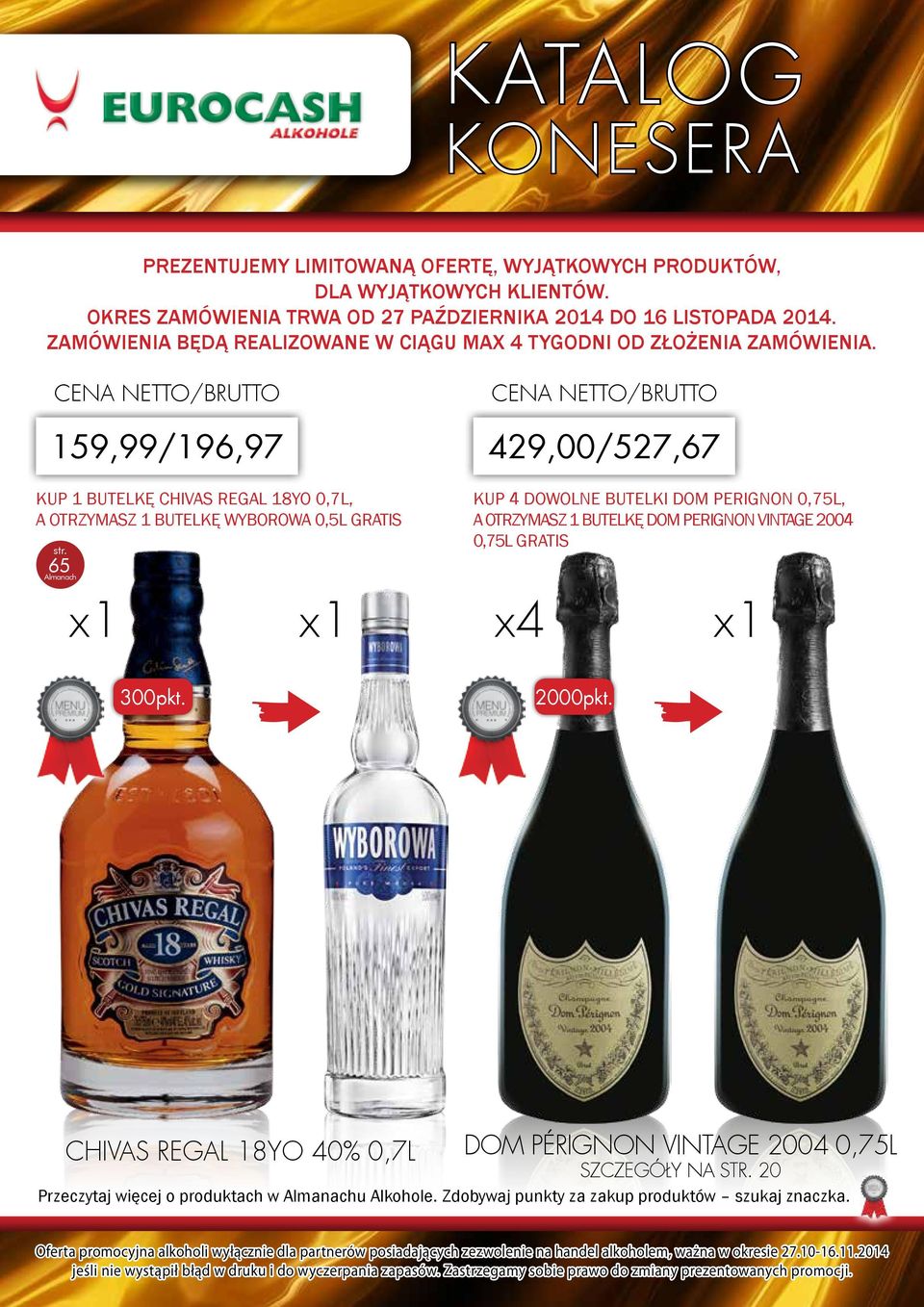 159,99/196,97 KUP 1 BUTELKĘ CHIVAS REGAL 18YO 0,7L, A OTRZYMASZ 1 BUTELKĘ WYBOROWA 0,5L GRATIS 65 429,00/527,67 KUP 4 DOWOLNE BUTELKI DOM PERIGNON 0,75L, A