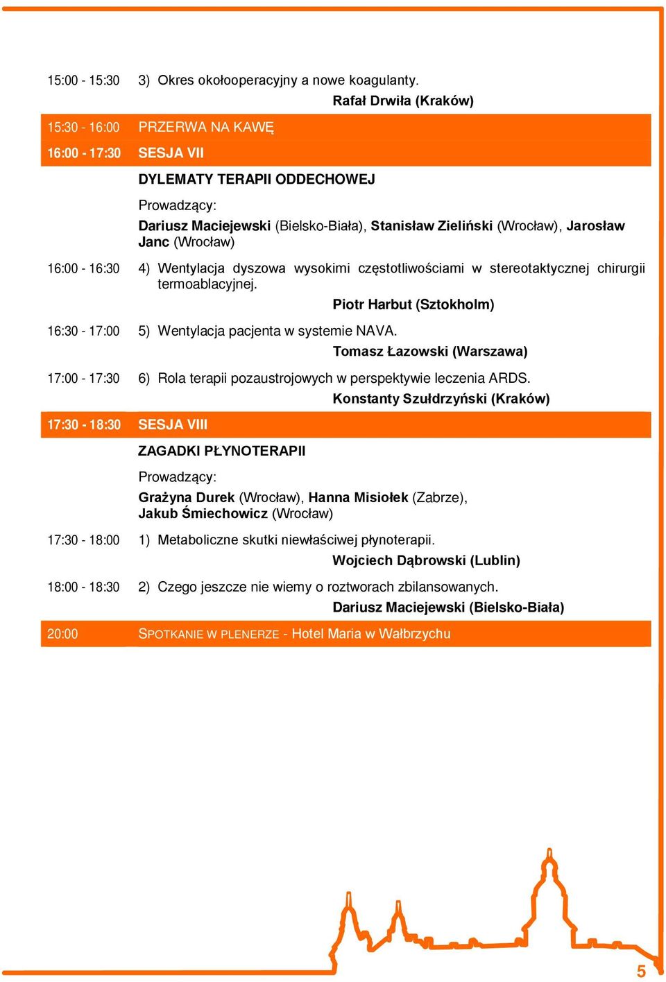 16:00-16:30 4) Wentylacja dyszowa wysokimi częstotliwościami w stereotaktycznej chirurgii termoablacyjnej. Piotr Harbut (Sztokholm) 16:30-17:00 5) Wentylacja pacjenta w systemie NAVA.