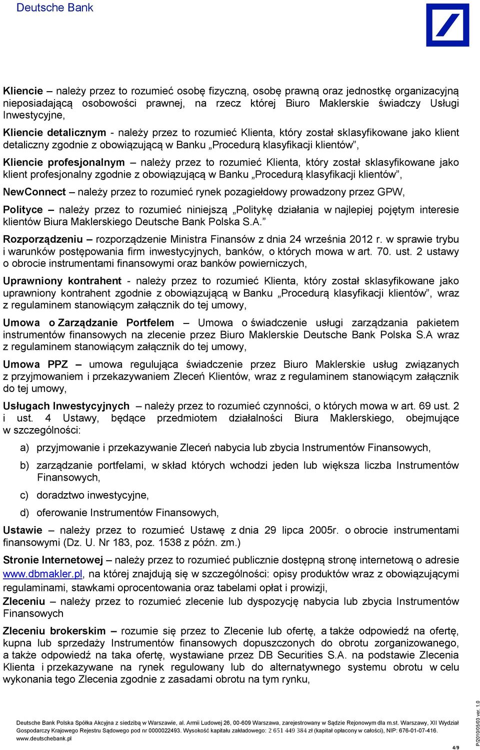 to rozumieć Klienta, który został sklasyfikowane jako klient profesjonalny zgodnie z obowiązującą w Banku Procedurą klasyfikacji klientów, NewConnect należy przez to rozumieć rynek pozagiełdowy