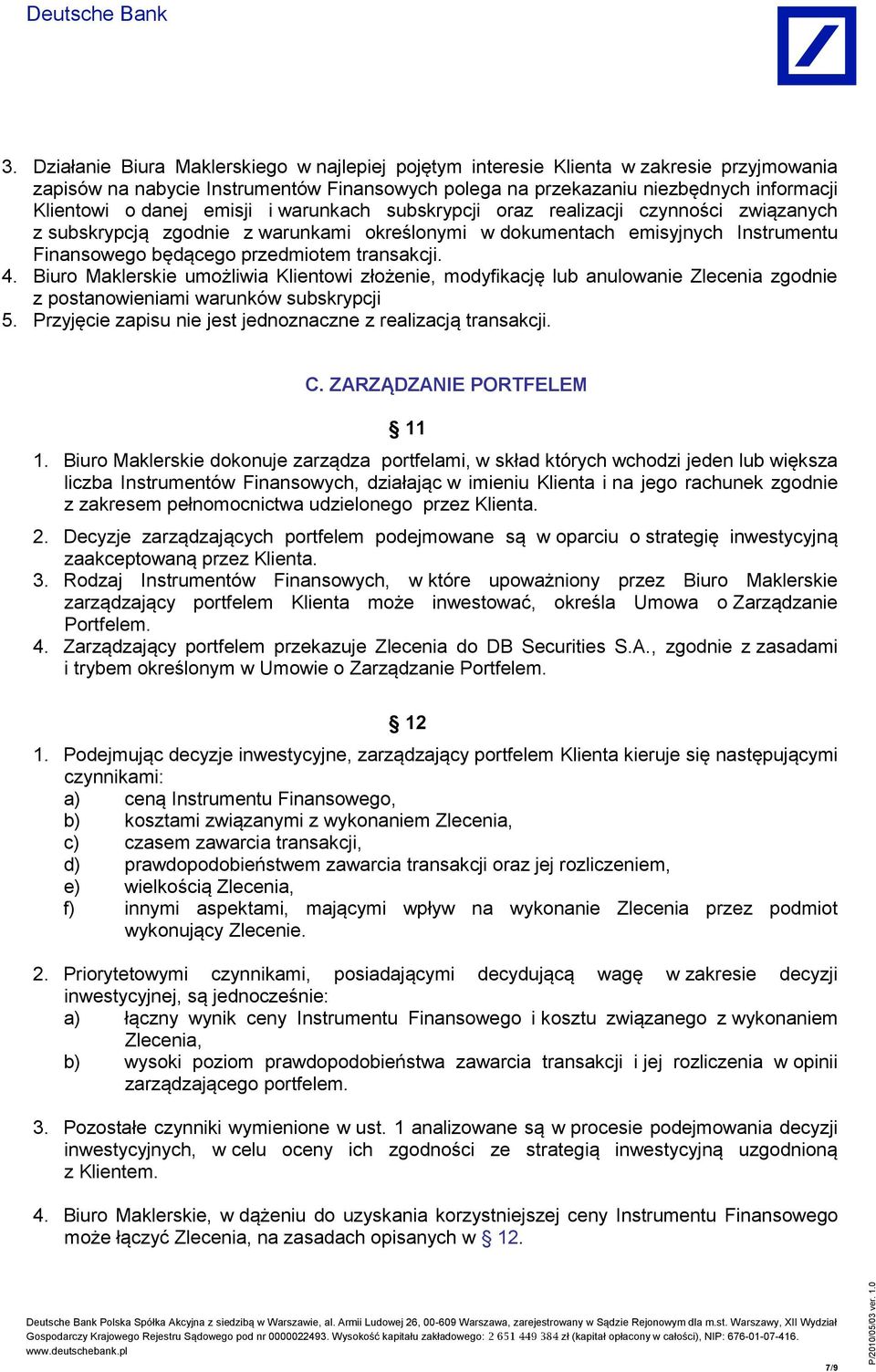 transakcji. 4. Biuro Maklerskie umożliwia Klientowi złożenie, modyfikację lub anulowanie Zlecenia zgodnie z postanowieniami warunków subskrypcji 5.