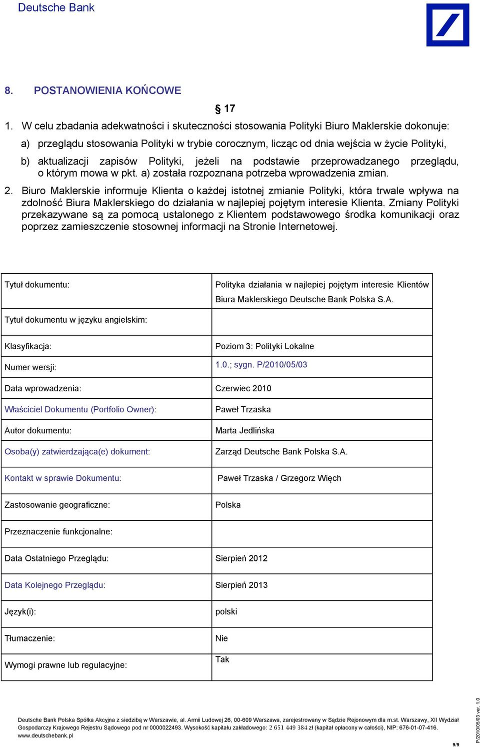 aktualizacji zapisów Polityki, jeżeli na podstawie przeprowadzanego przeglądu, o którym mowa w pkt. a) została rozpoznana potrzeba wprowadzenia zmian. 2.