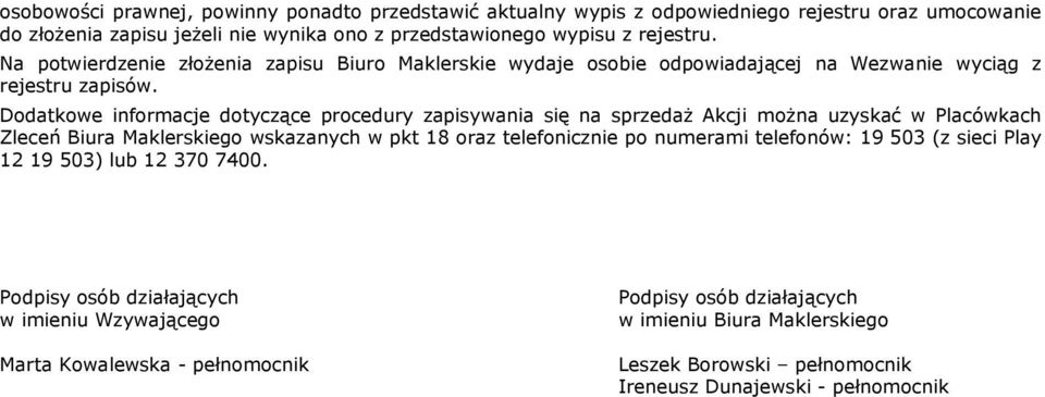 Dodatkowe informacje dotyczące procedury zapisywania się na sprzedaż Akcji można uzyskać w Placówkach Zleceń Biura Maklerskiego wskazanych w pkt 18 oraz telefonicznie po numerami