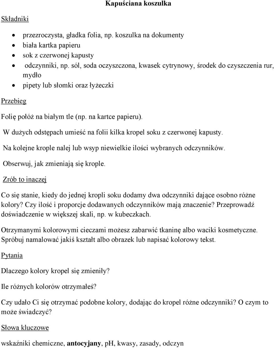 W dużych odstępach umieść na folii kilka kropel soku z czerwonej kapusty. Na kolejne krople nalej lub wsyp niewielkie ilości wybranych odczynników. Obserwuj, jak zmieniają się krople.
