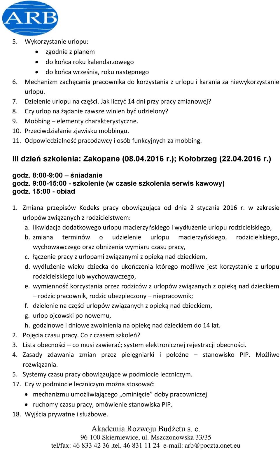 Czy urlop na żądanie zawsze winien być udzielony? 9. Mobbing elementy charakterystyczne. 10. Przeciwdziałanie zjawisku mobbingu. 11. Odpowiedzialność pracodawcy i osób funkcyjnych za mobbing.