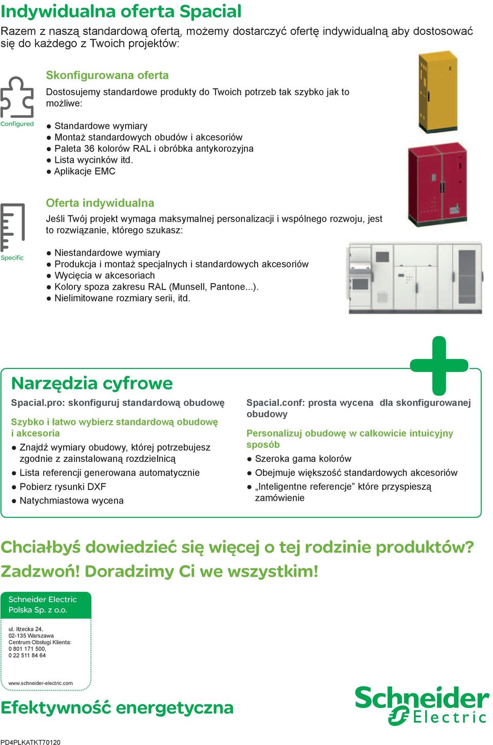 Aplikacje EMC Oferta indywidualna Jeśli Twój projekt wymaga maksymalnej personalizacji i wspólnego rozwoju, jest to rozwiązanie, którego szukasz: Specific Niestandardowe wymiary Produkcja i montaż