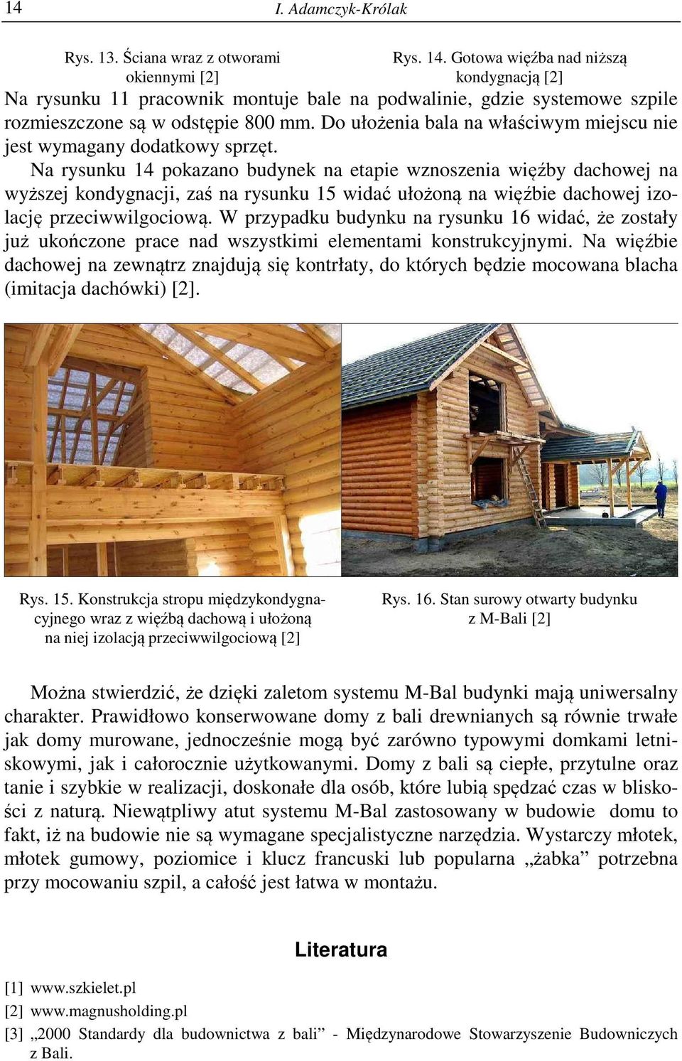 Do ułożenia bala na właściwym miejscu nie jest wymagany dodatkowy sprzęt.