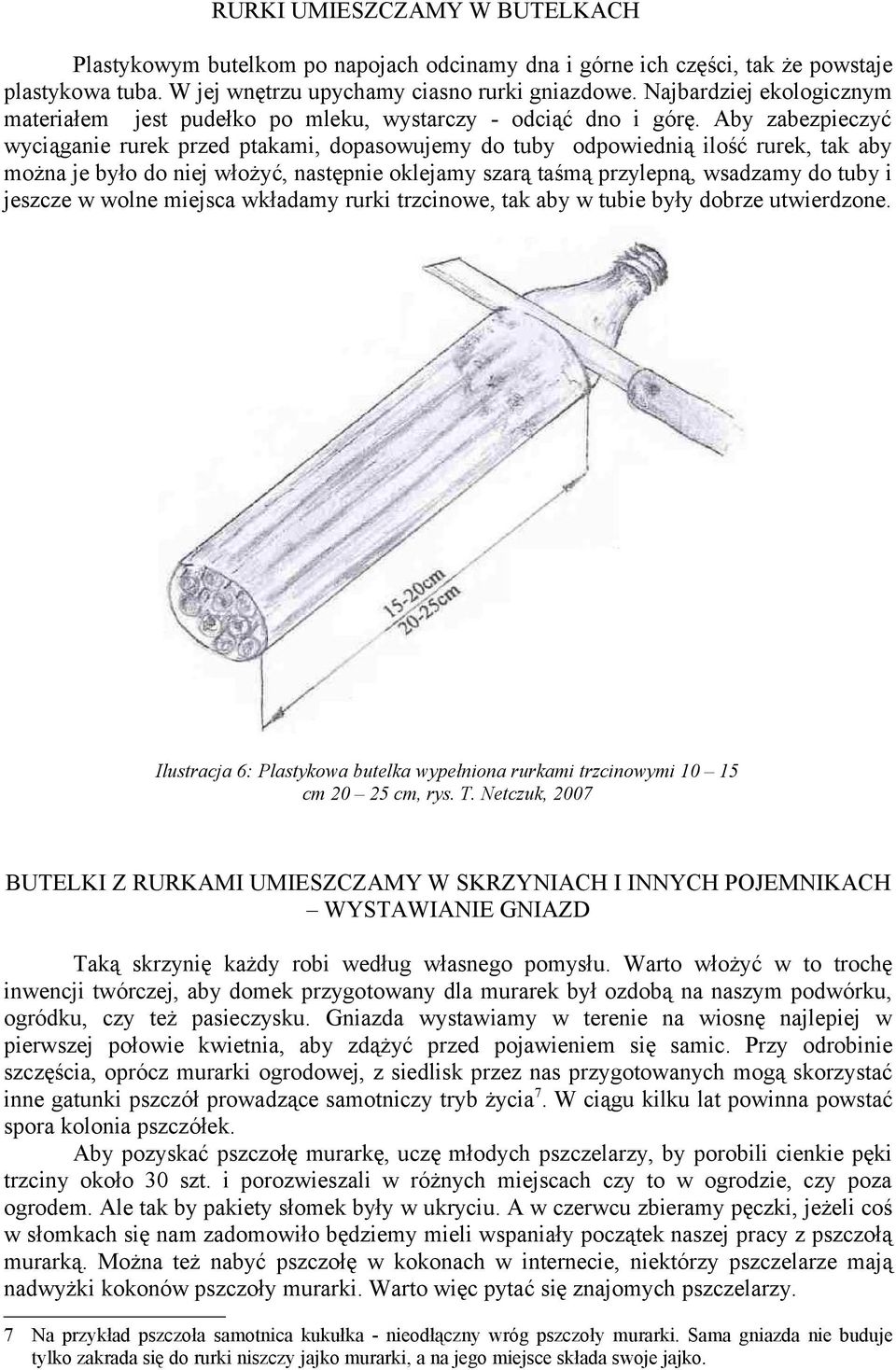 Aby zabezpieczyć wyciąganie rurek przed ptakami, dopasowujemy do tuby odpowiednią ilość rurek, tak aby można je było do niej włożyć, następnie oklejamy szarą taśmą przylepną, wsadzamy do tuby i