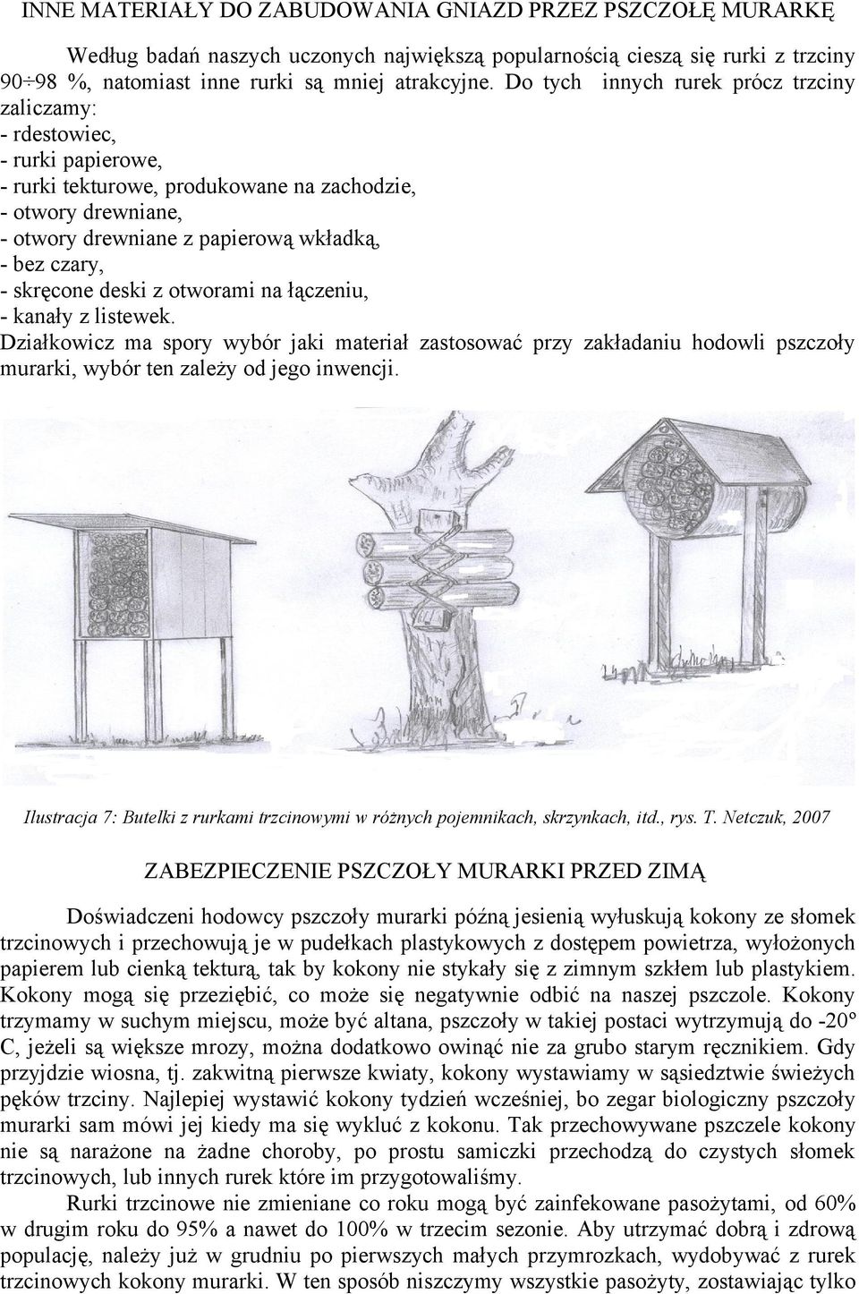 skręcone deski z otworami na łączeniu, - kanały z listewek. Działkowicz ma spory wybór jaki materiał zastosować przy zakładaniu hodowli pszczoły murarki, wybór ten zależy od jego inwencji.