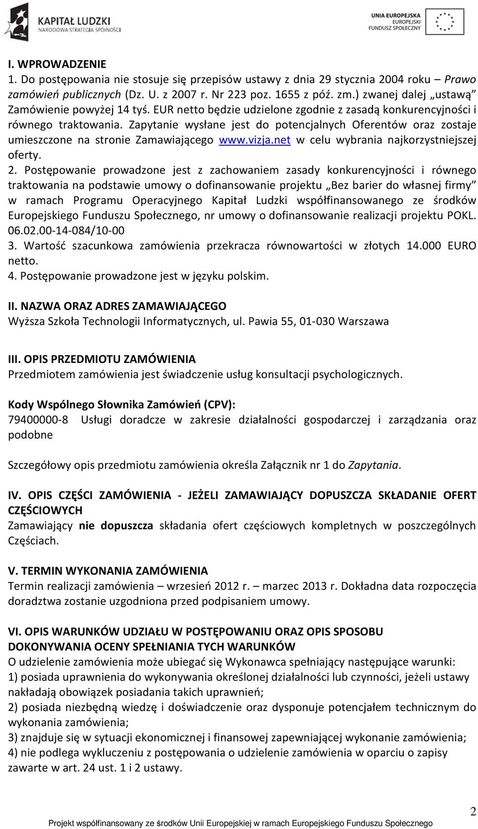 Zapytanie wysłane jest do potencjalnych Oferentów oraz zostaje umieszczone na stronie Zamawiającego www.vizja.net w celu wybrania najkorzystniejszej oferty. 2.