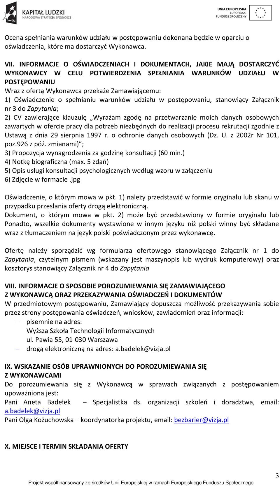 Oświadczenie o spełnianiu warunków udziału w postępowaniu, stanowiący Załącznik nr 3 do Zapytania; 2) CV zawierające klauzulę Wyrażam zgodę na przetwarzanie moich danych osobowych zawartych w ofercie