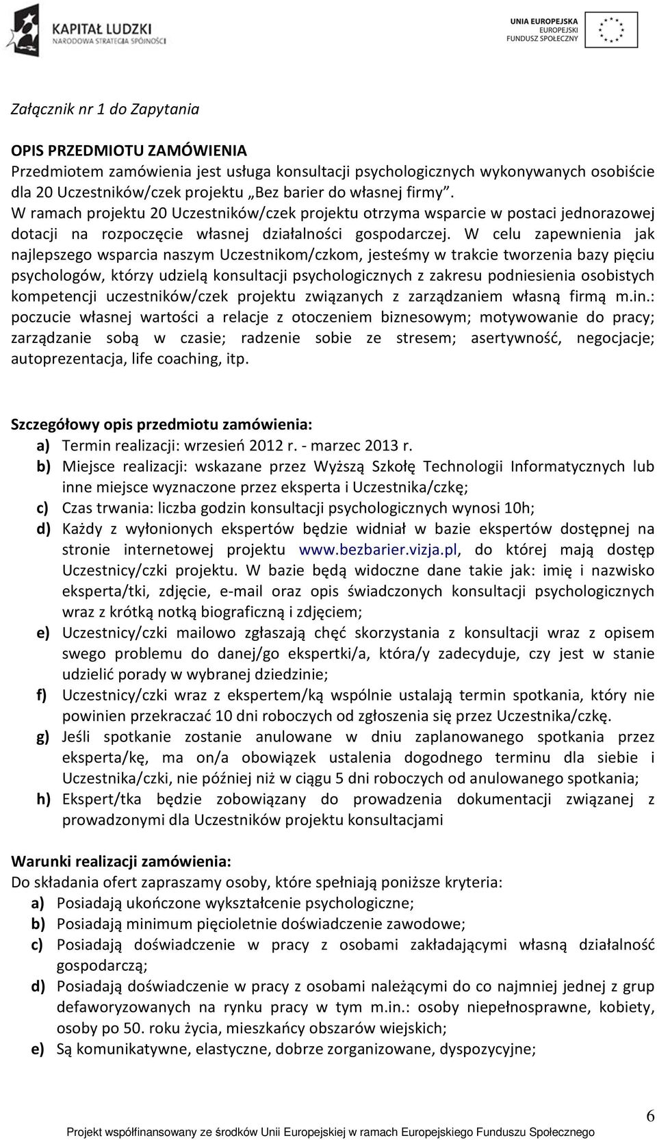 W celu zapewnienia jak najlepszego wsparcia naszym Uczestnikom/czkom, jesteśmy w trakcie tworzenia bazy pięciu psychologów, którzy udzielą konsultacji psychologicznych z zakresu podniesienia